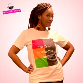 Be True to Who You Are T-shirt