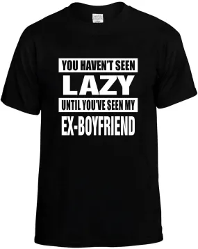 Havent seen Lazy/ my Ex-Boyfriend Unisex T-Shirt Novelty Graphic Tee Shirt