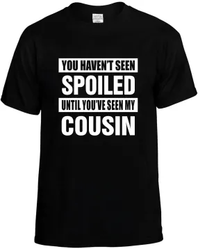 Havent seen Spoiled/Seen my Cousin Unisex T-Shirt Novelty Graphic Tee Shirt