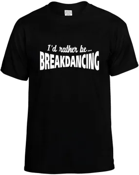 I'D Rather be Breakdancing Unisex T-Shirt Novelty Graphic Tee Shirt