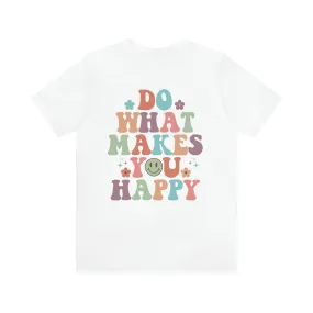 Inspirational Shirt Do what makes you happy Bella Canvas 3001 Unisex Jersey Short Sleeve Tee Front and back