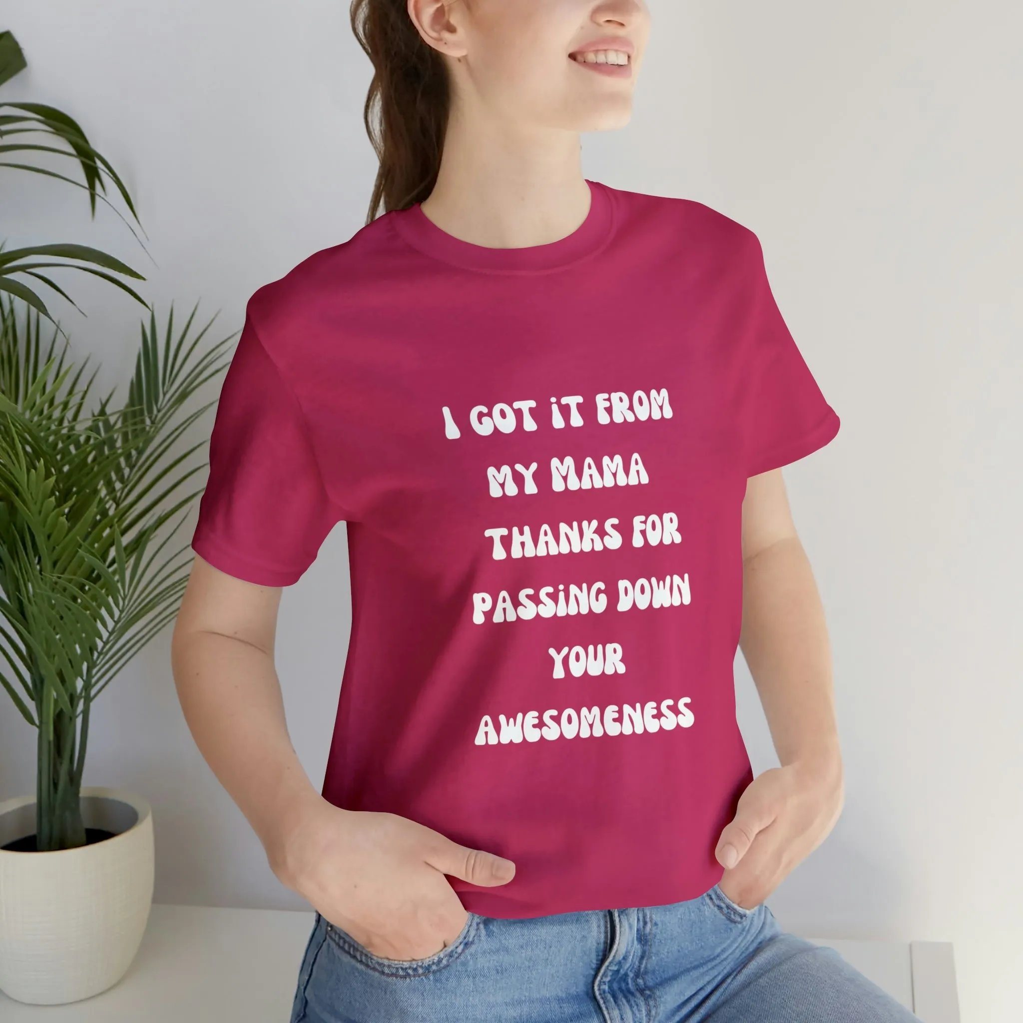 Men and Women Tees |  Short Sleeve Shirt | I got it from my Mama thanks for passing down your awesomeness