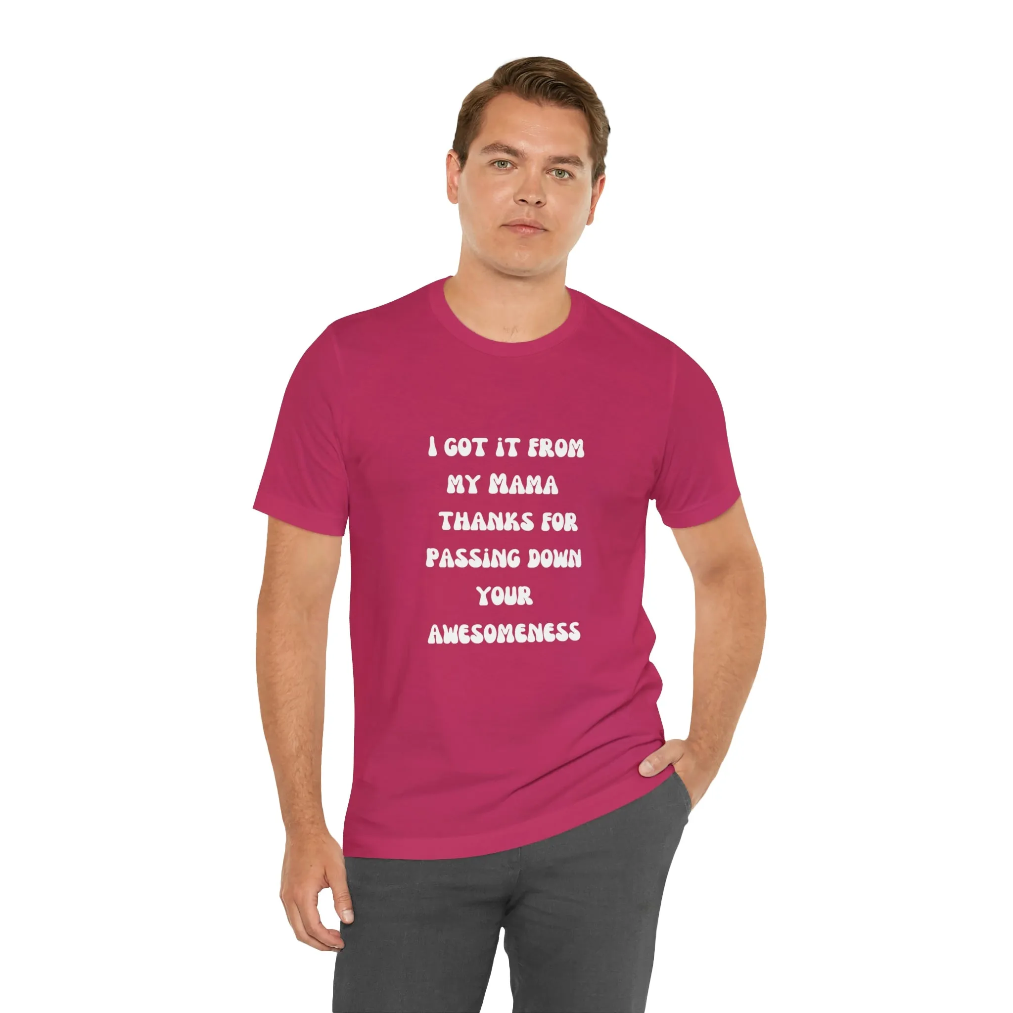 Men and Women Tees |  Short Sleeve Shirt | I got it from my Mama thanks for passing down your awesomeness