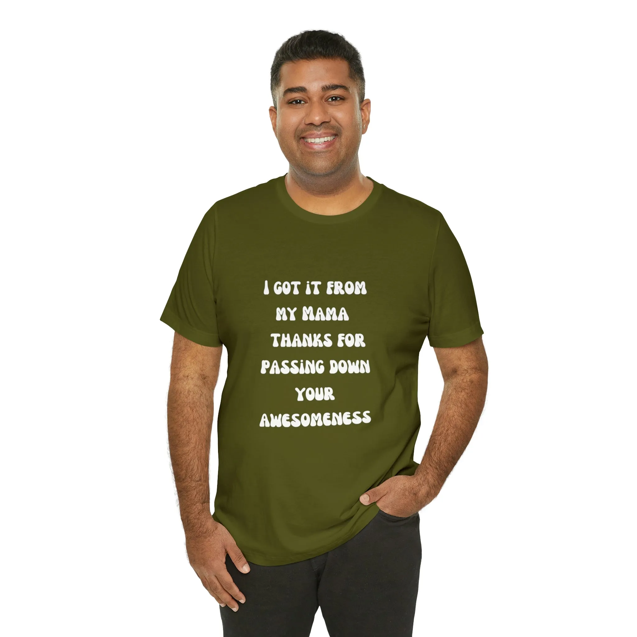 Men and Women Tees |  Short Sleeve Shirt | I got it from my Mama thanks for passing down your awesomeness