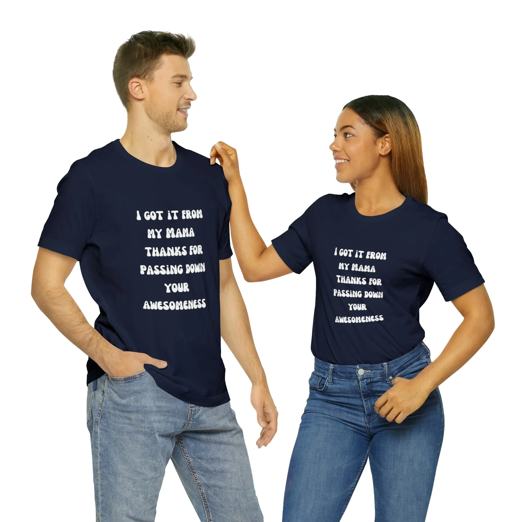Men and Women Tees |  Short Sleeve Shirt | I got it from my Mama thanks for passing down your awesomeness