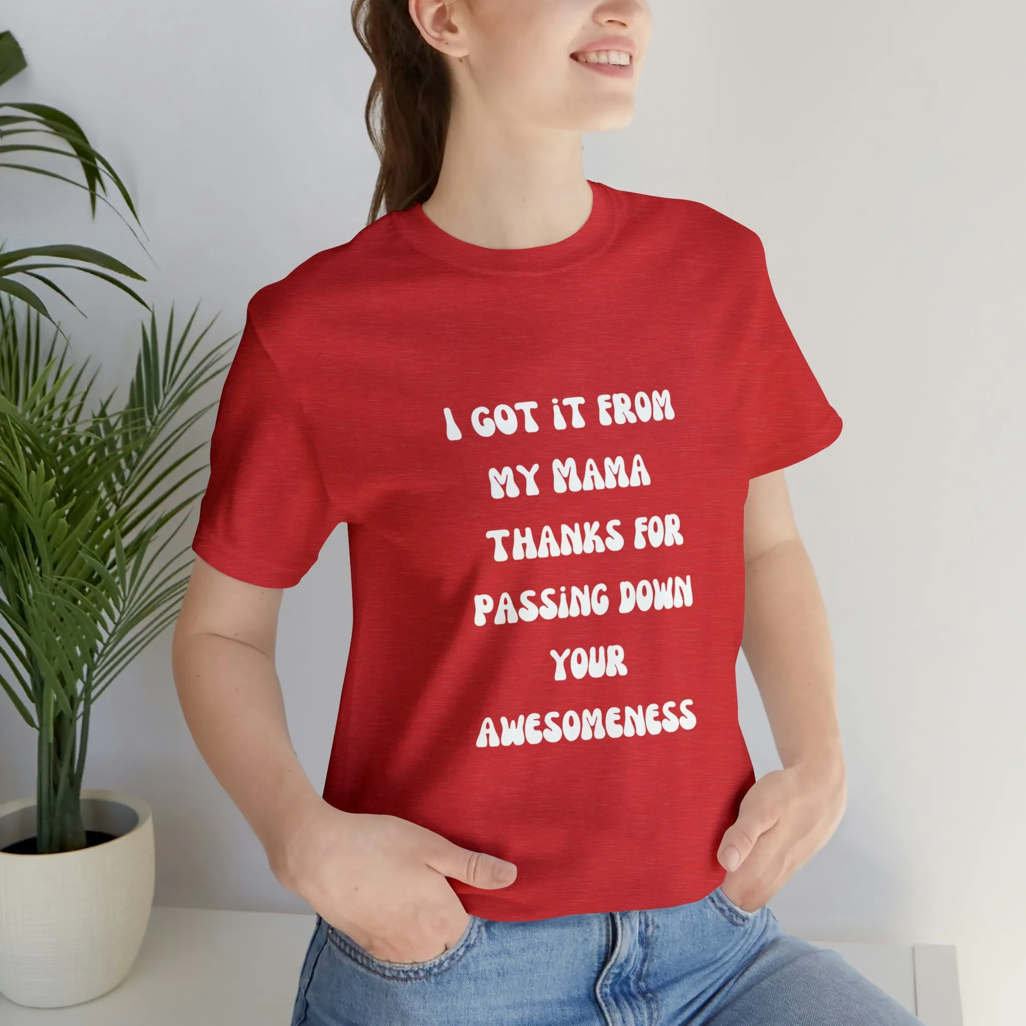 Men and Women Tees |  Short Sleeve Shirt | I got it from my Mama thanks for passing down your awesomeness