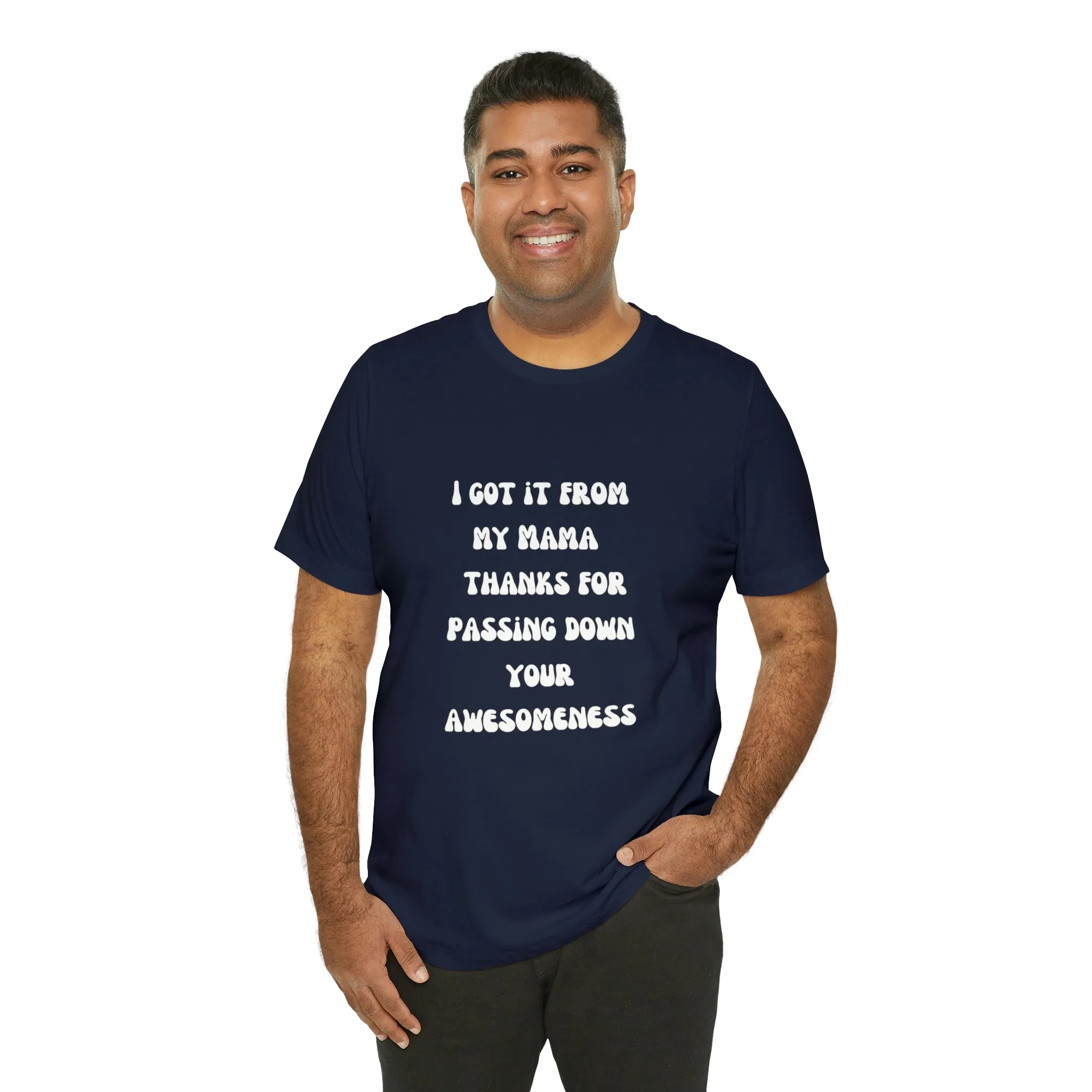 Men and Women Tees |  Short Sleeve Shirt | I got it from my Mama thanks for passing down your awesomeness