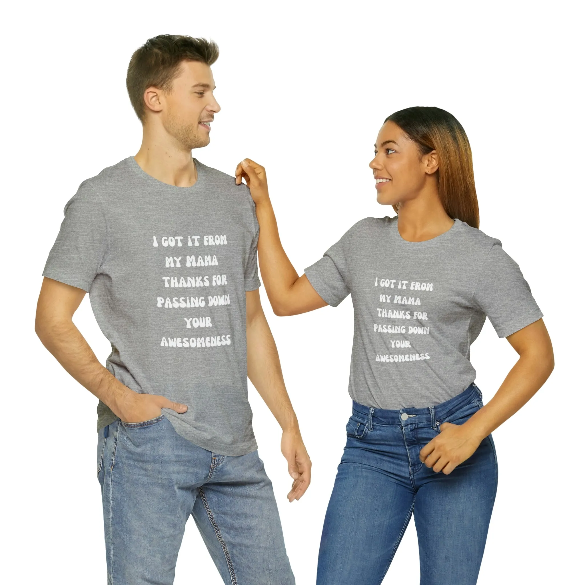 Men and Women Tees |  Short Sleeve Shirt | I got it from my Mama thanks for passing down your awesomeness