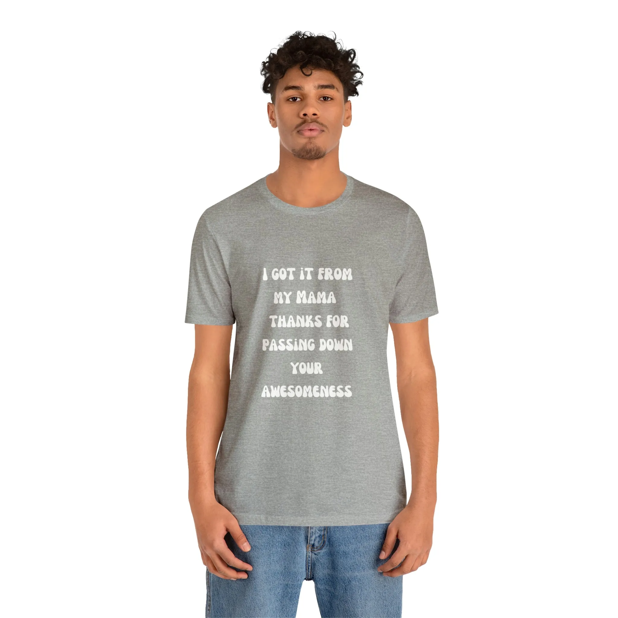 Men and Women Tees |  Short Sleeve Shirt | I got it from my Mama thanks for passing down your awesomeness