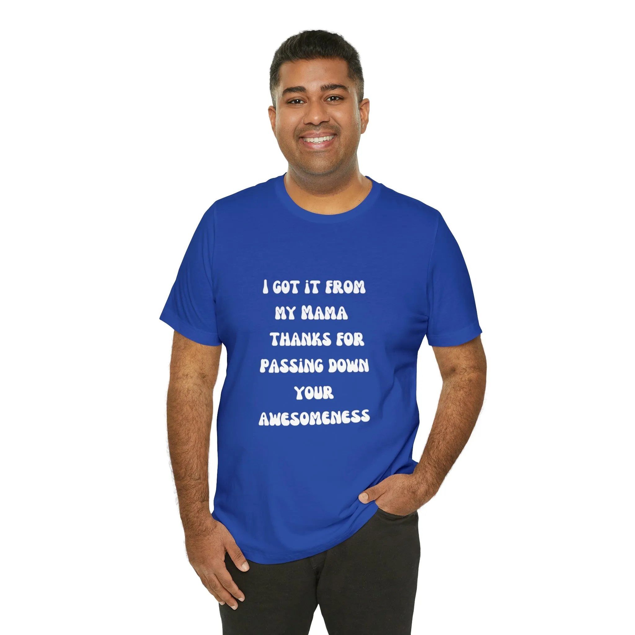 Men and Women Tees |  Short Sleeve Shirt | I got it from my Mama thanks for passing down your awesomeness