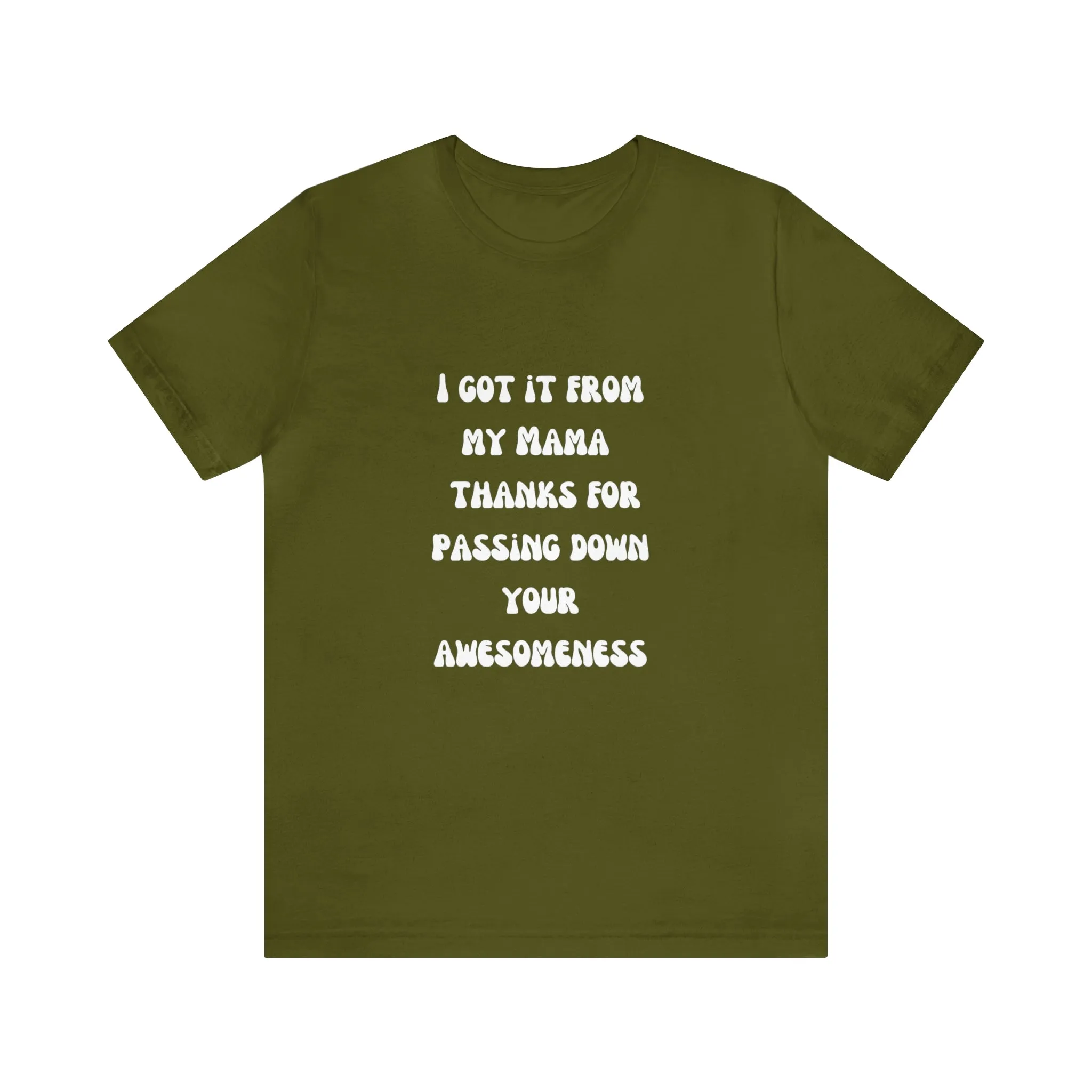 Men and Women Tees |  Short Sleeve Shirt | I got it from my Mama thanks for passing down your awesomeness
