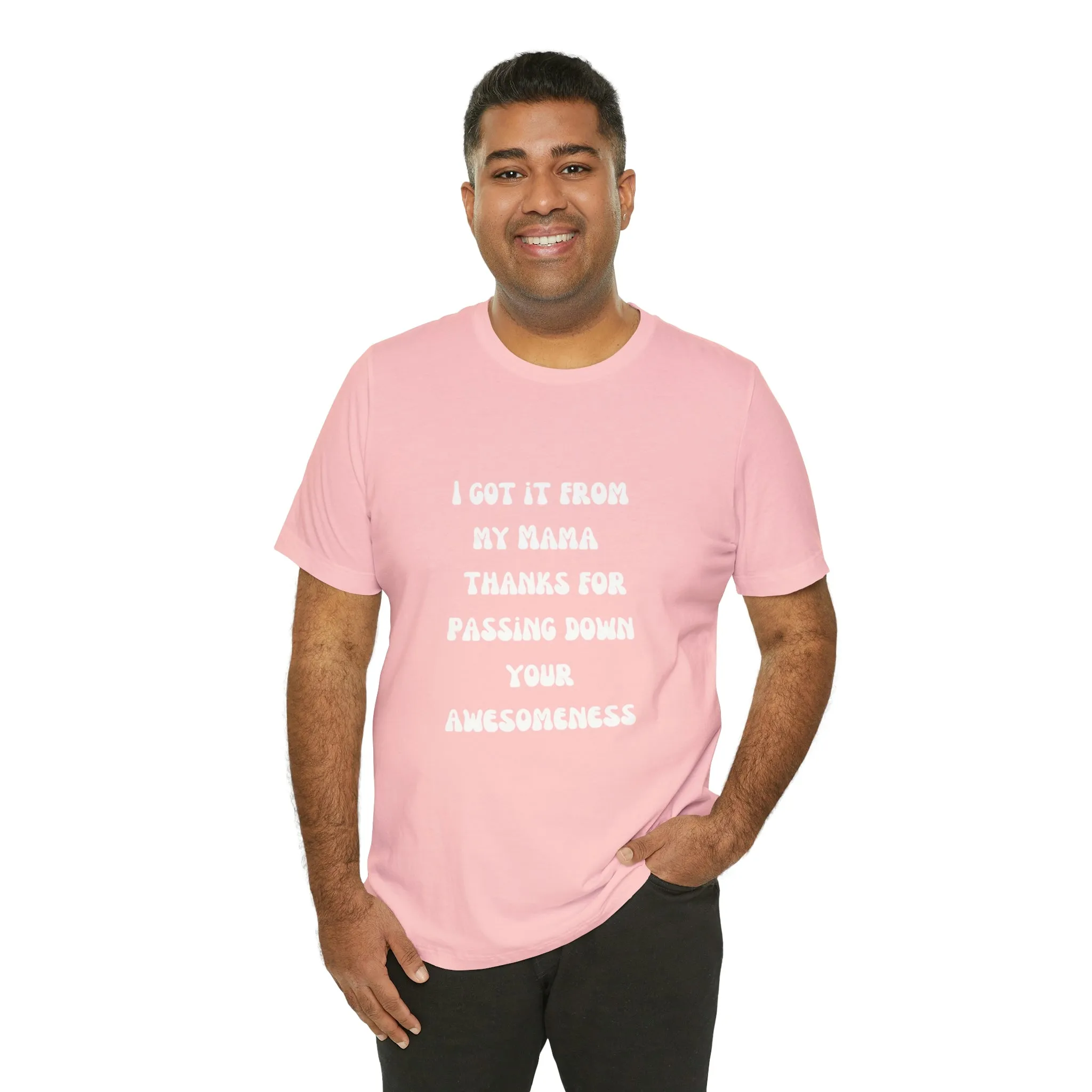 Men and Women Tees |  Short Sleeve Shirt | I got it from my Mama thanks for passing down your awesomeness