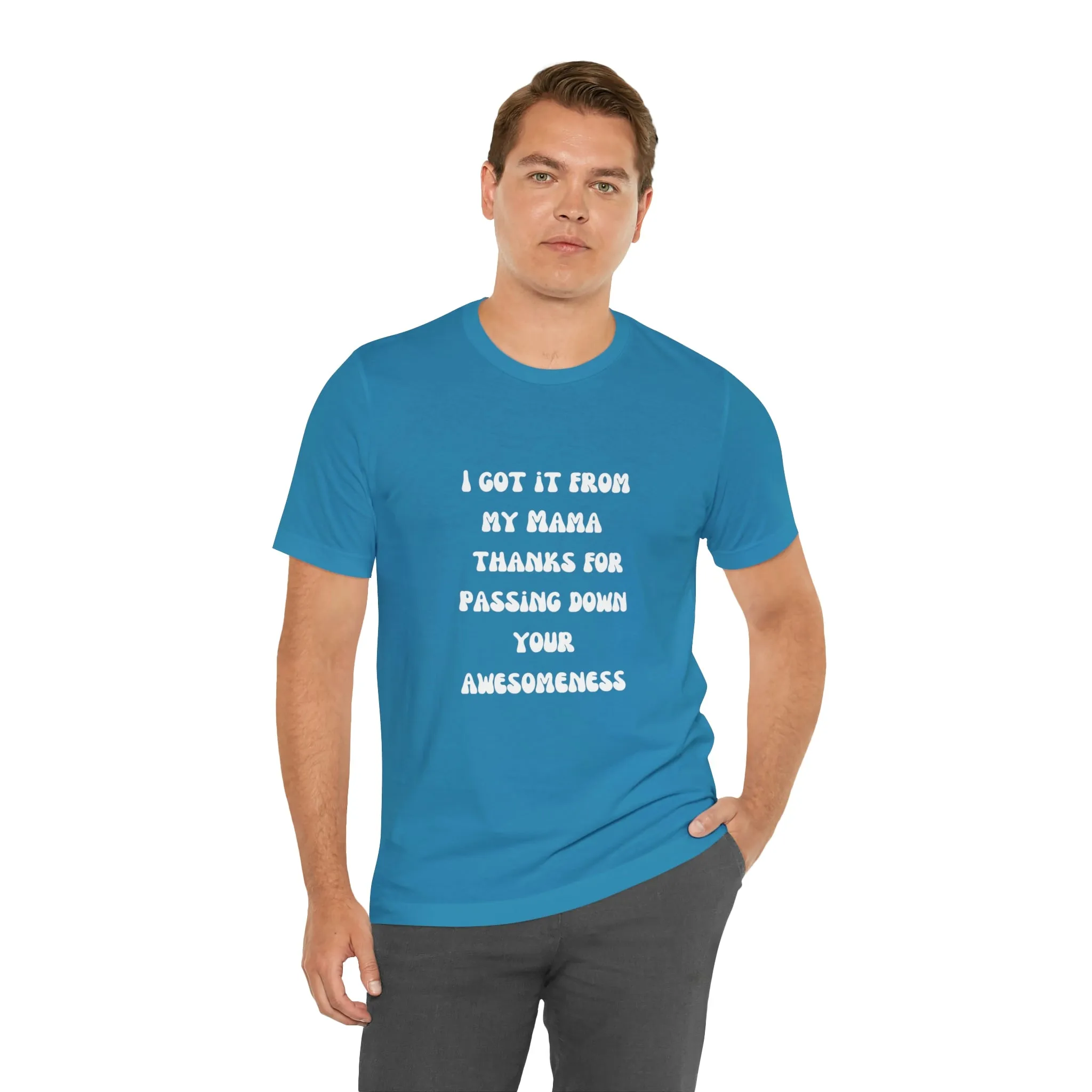 Men and Women Tees |  Short Sleeve Shirt | I got it from my Mama thanks for passing down your awesomeness