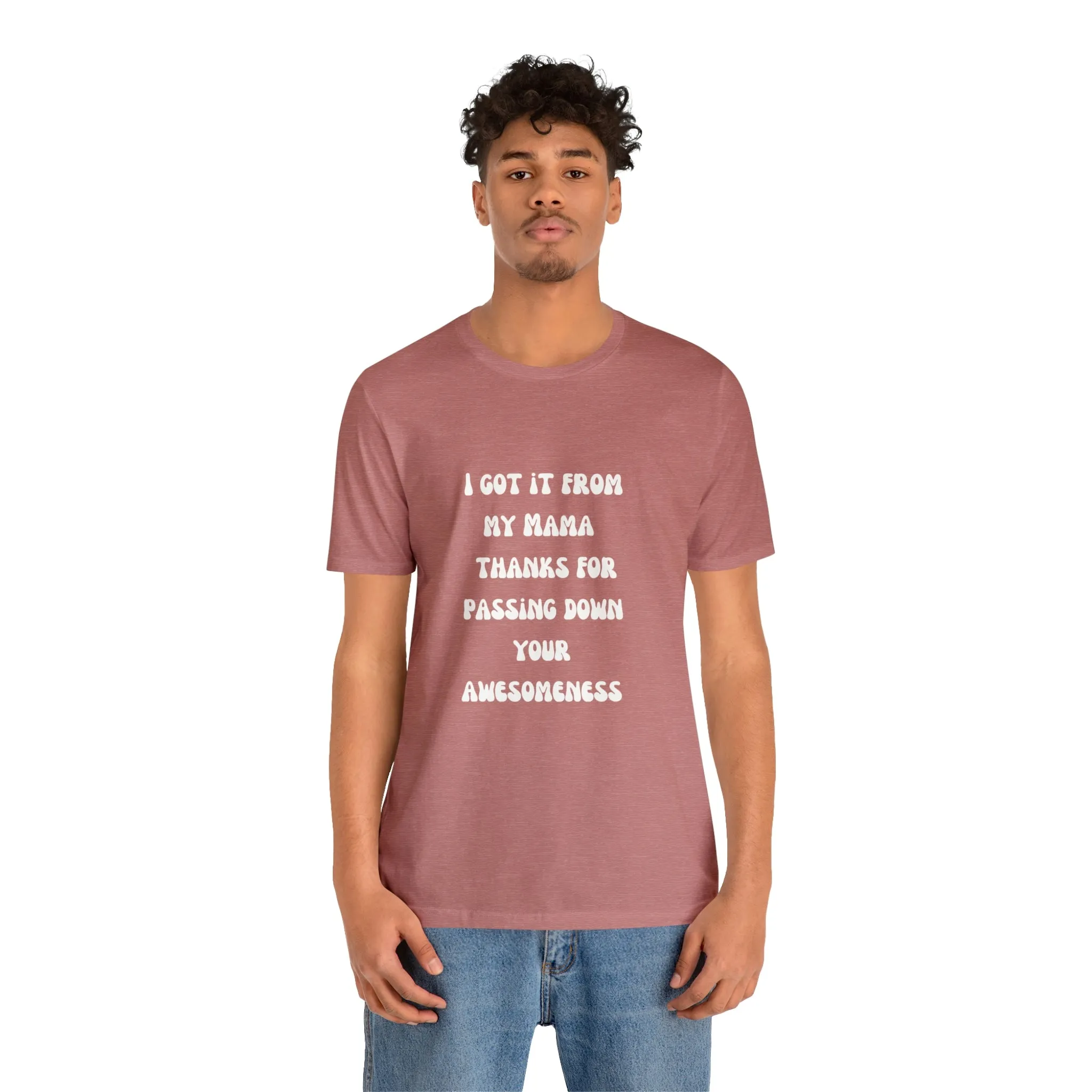 Men and Women Tees |  Short Sleeve Shirt | I got it from my Mama thanks for passing down your awesomeness