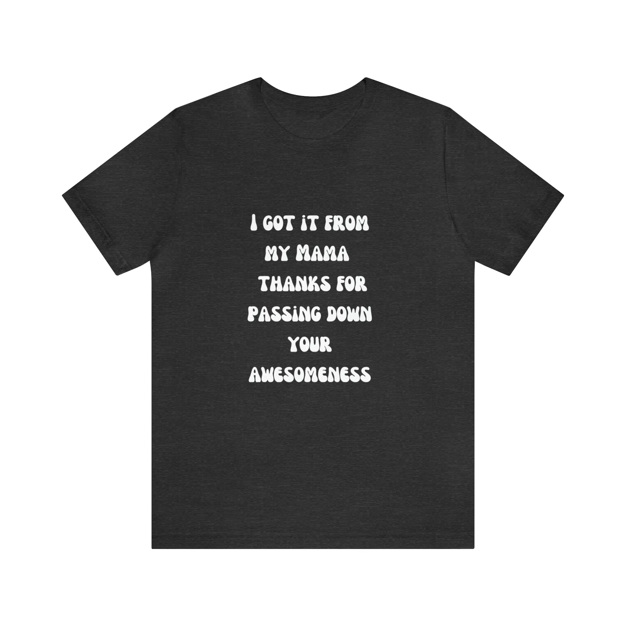 Men and Women Tees |  Short Sleeve Shirt | I got it from my Mama thanks for passing down your awesomeness