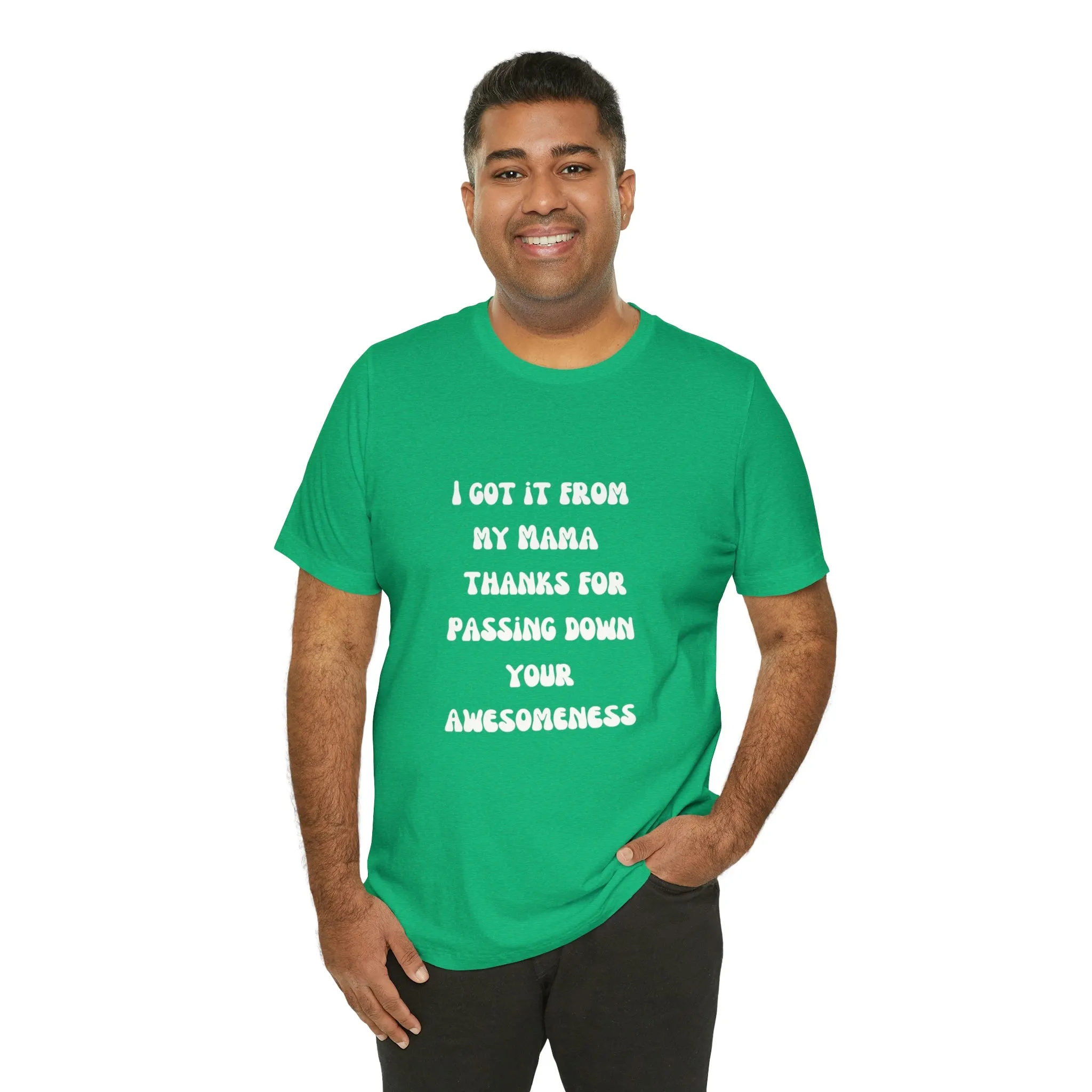 Men and Women Tees |  Short Sleeve Shirt | I got it from my Mama thanks for passing down your awesomeness