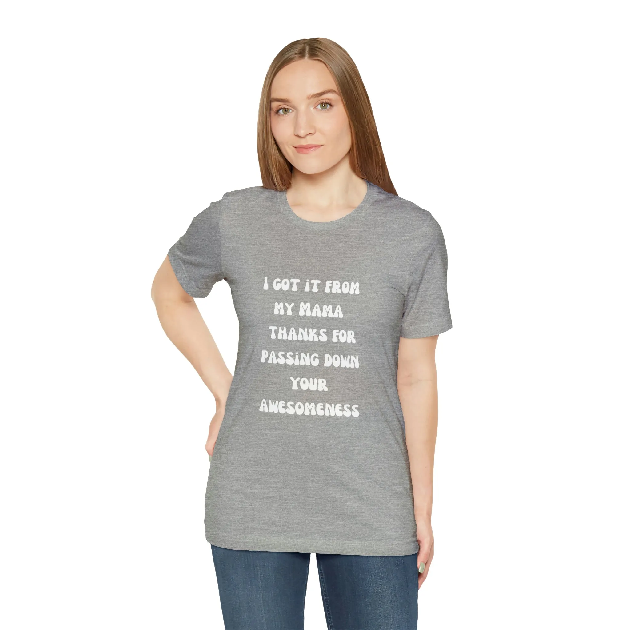 Men and Women Tees |  Short Sleeve Shirt | I got it from my Mama thanks for passing down your awesomeness