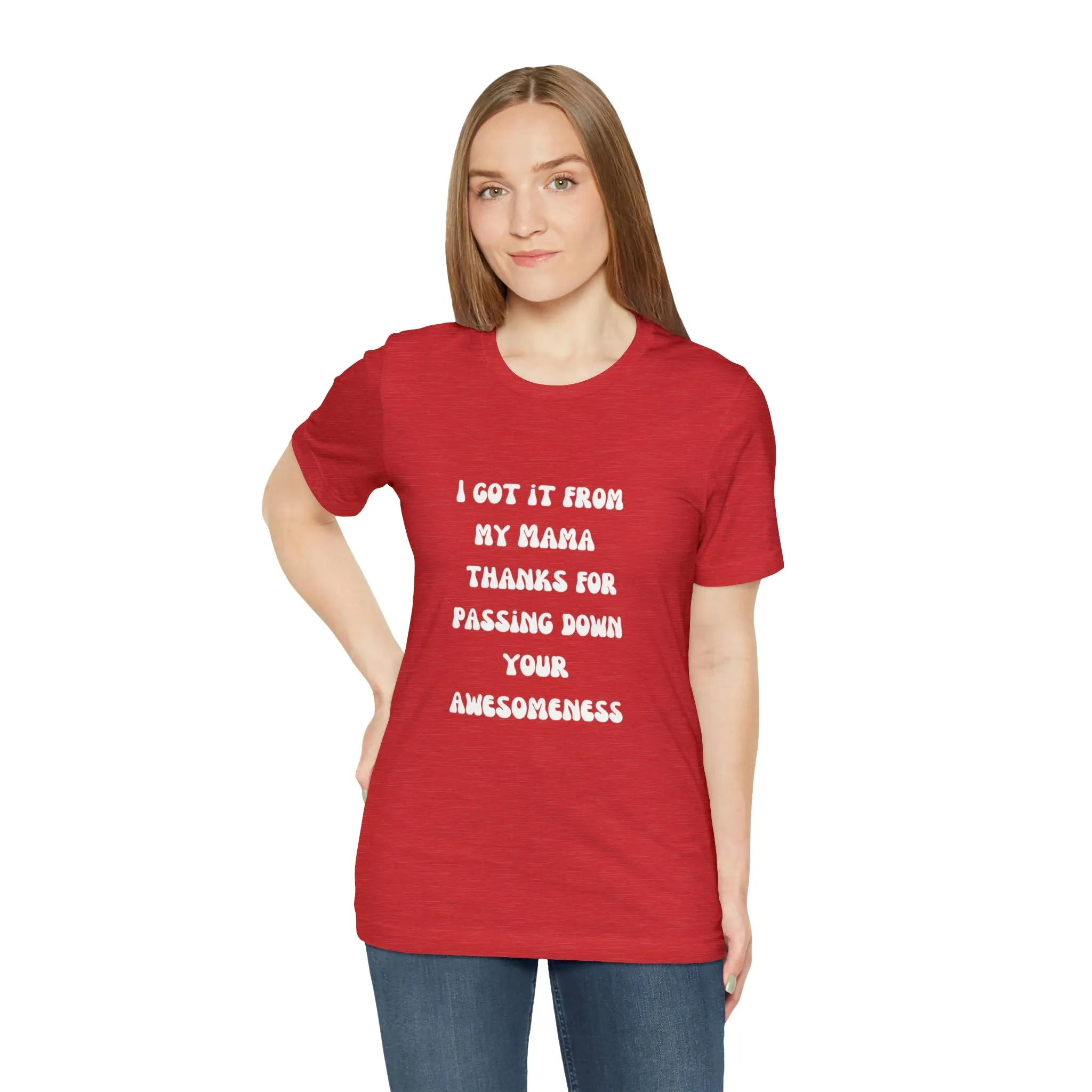 Men and Women Tees |  Short Sleeve Shirt | I got it from my Mama thanks for passing down your awesomeness