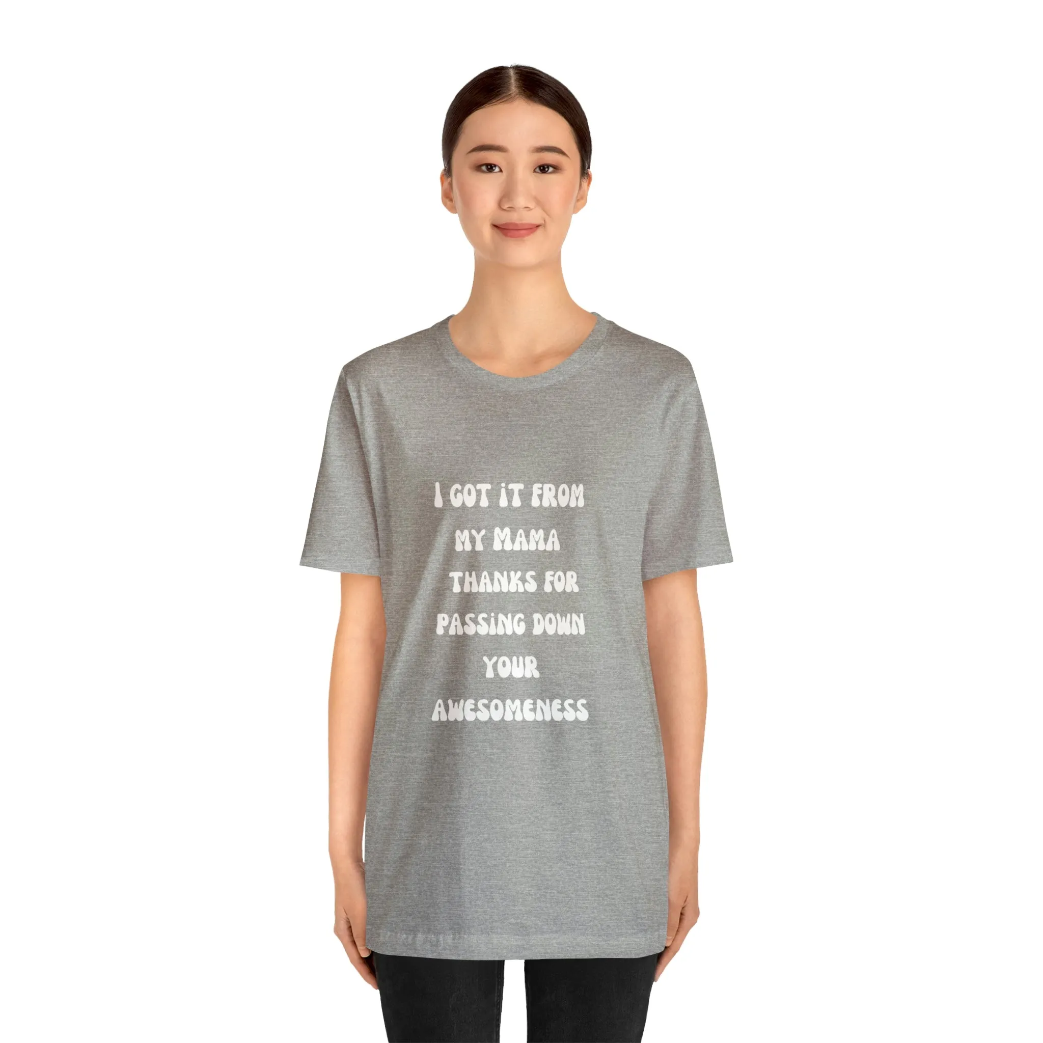Men and Women Tees |  Short Sleeve Shirt | I got it from my Mama thanks for passing down your awesomeness