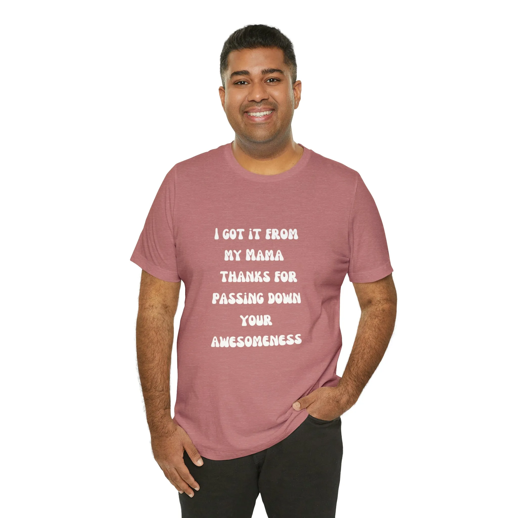 Men and Women Tees |  Short Sleeve Shirt | I got it from my Mama thanks for passing down your awesomeness
