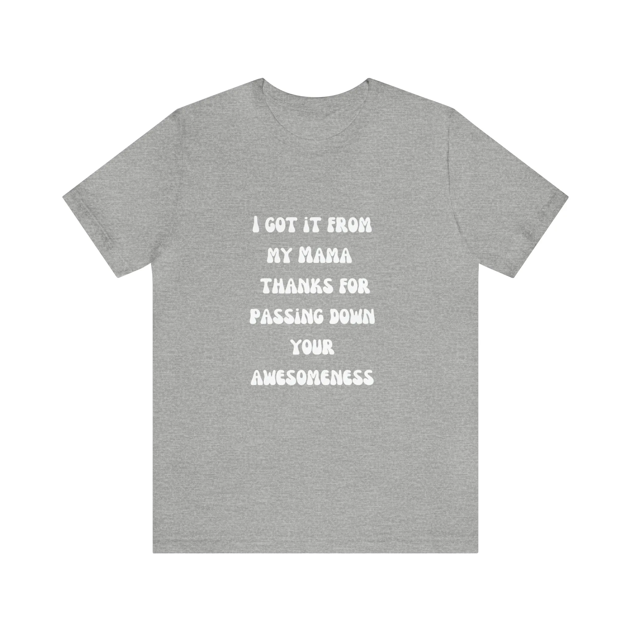 Men and Women Tees |  Short Sleeve Shirt | I got it from my Mama thanks for passing down your awesomeness