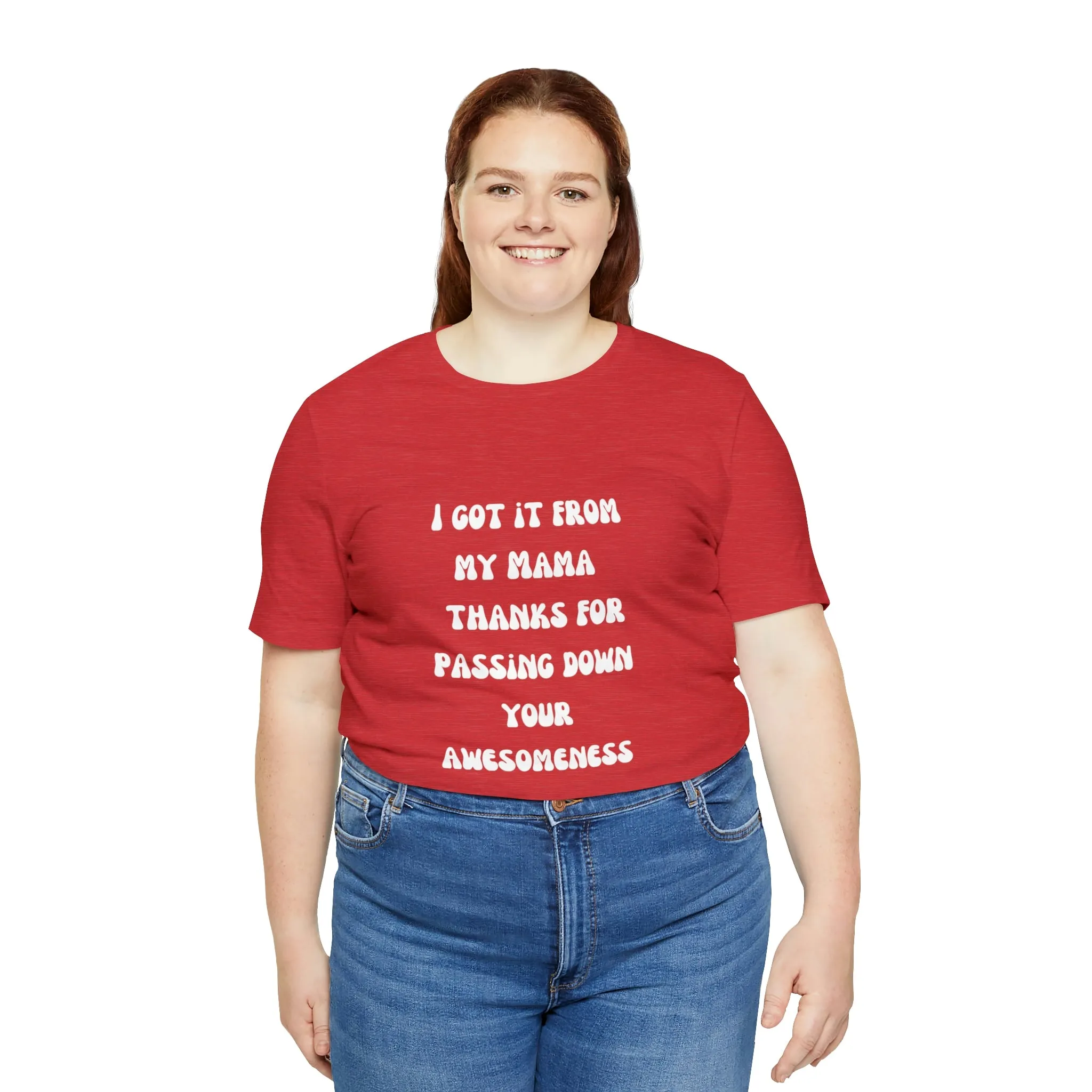 Men and Women Tees |  Short Sleeve Shirt | I got it from my Mama thanks for passing down your awesomeness