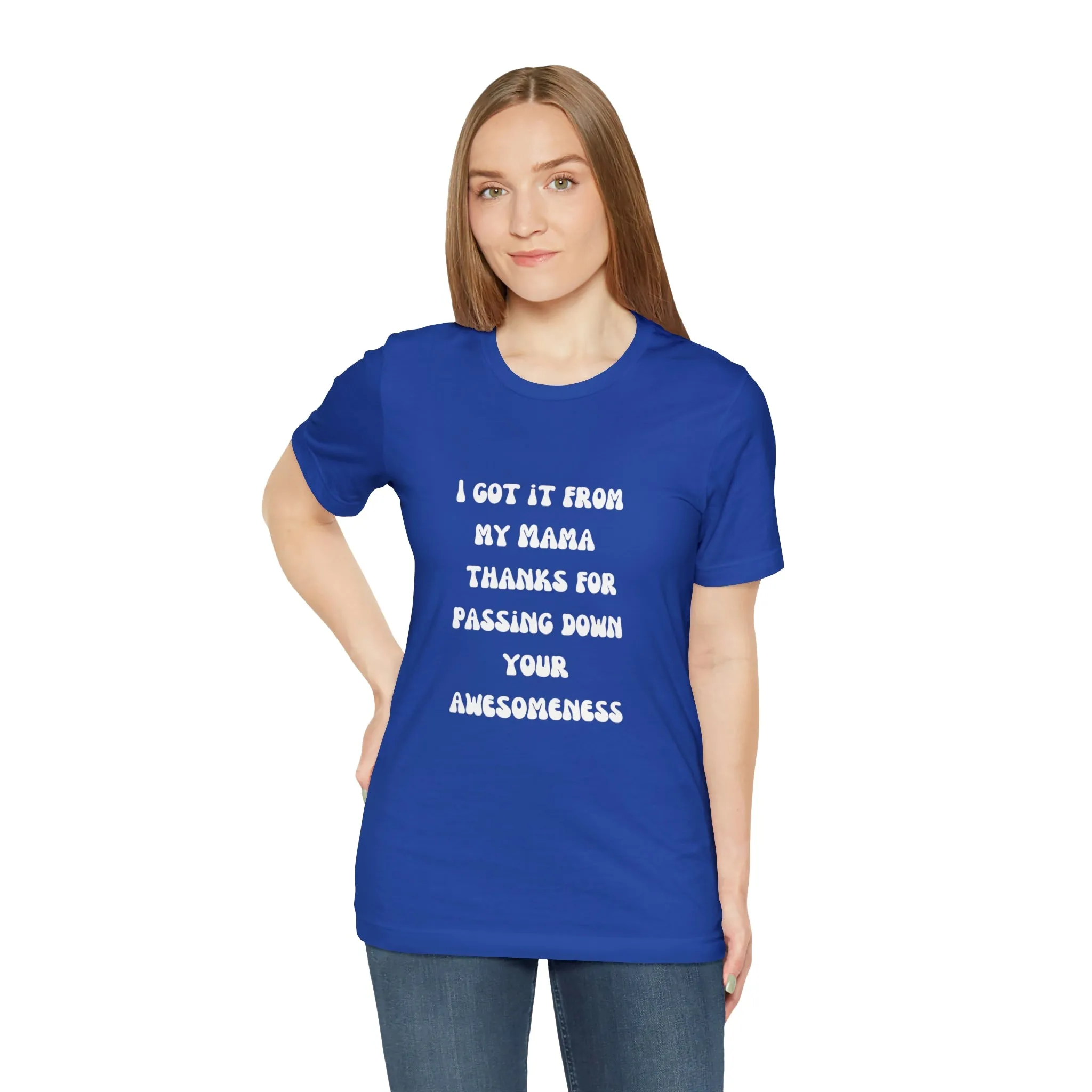 Men and Women Tees |  Short Sleeve Shirt | I got it from my Mama thanks for passing down your awesomeness