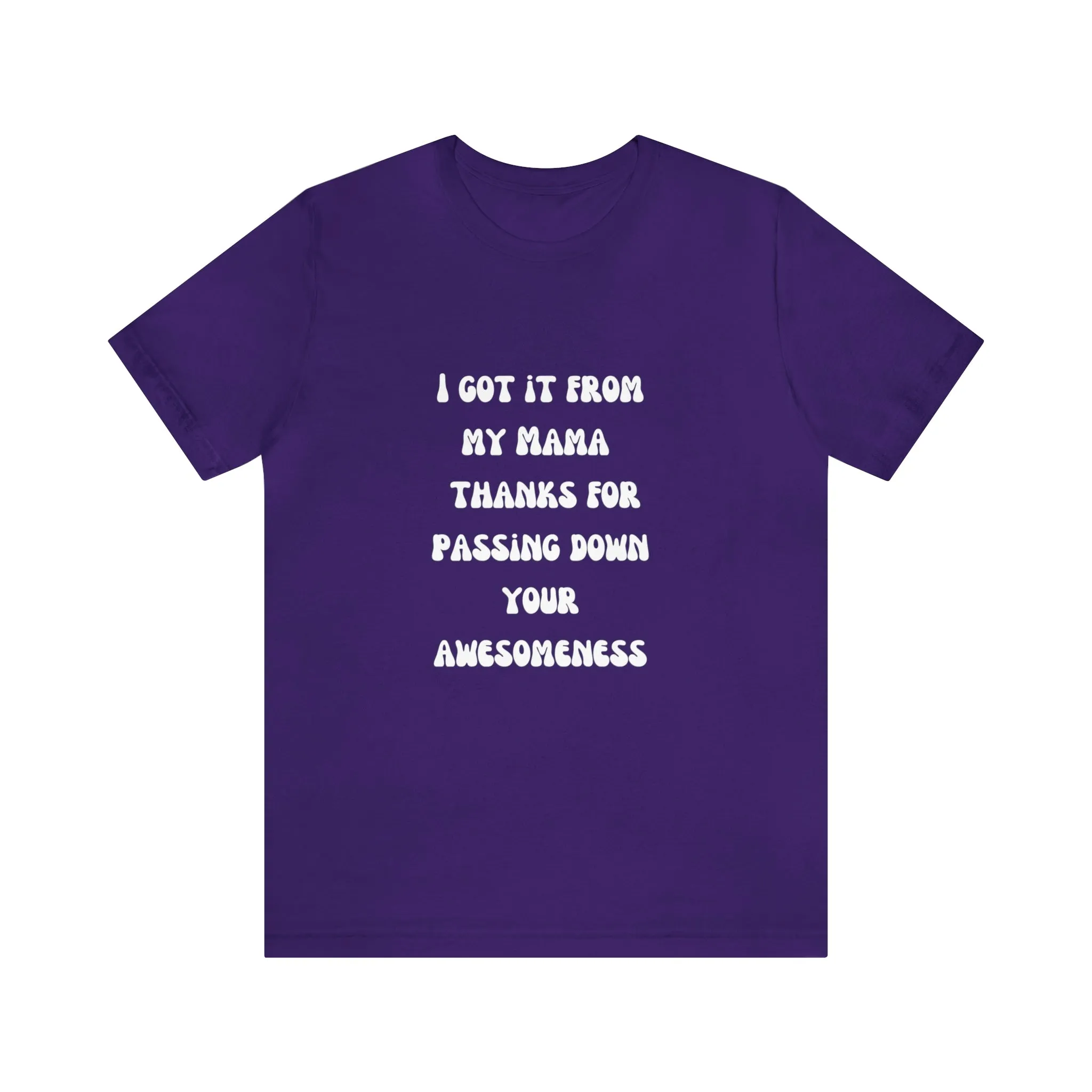 Men and Women Tees |  Short Sleeve Shirt | I got it from my Mama thanks for passing down your awesomeness