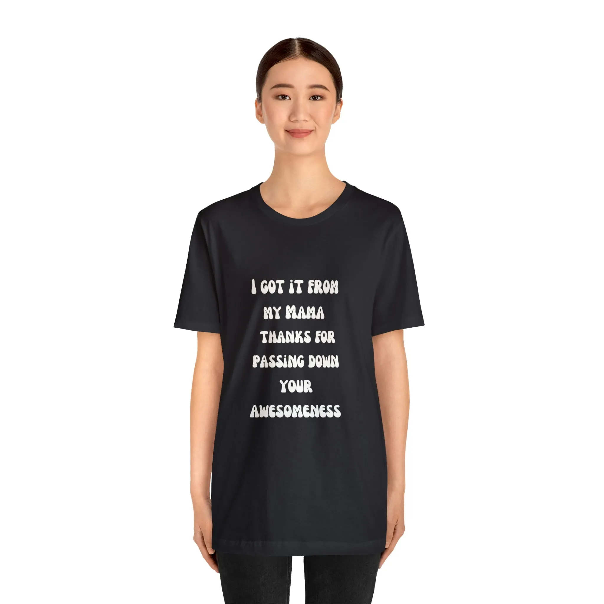 Men and Women Tees |  Short Sleeve Shirt | I got it from my Mama thanks for passing down your awesomeness