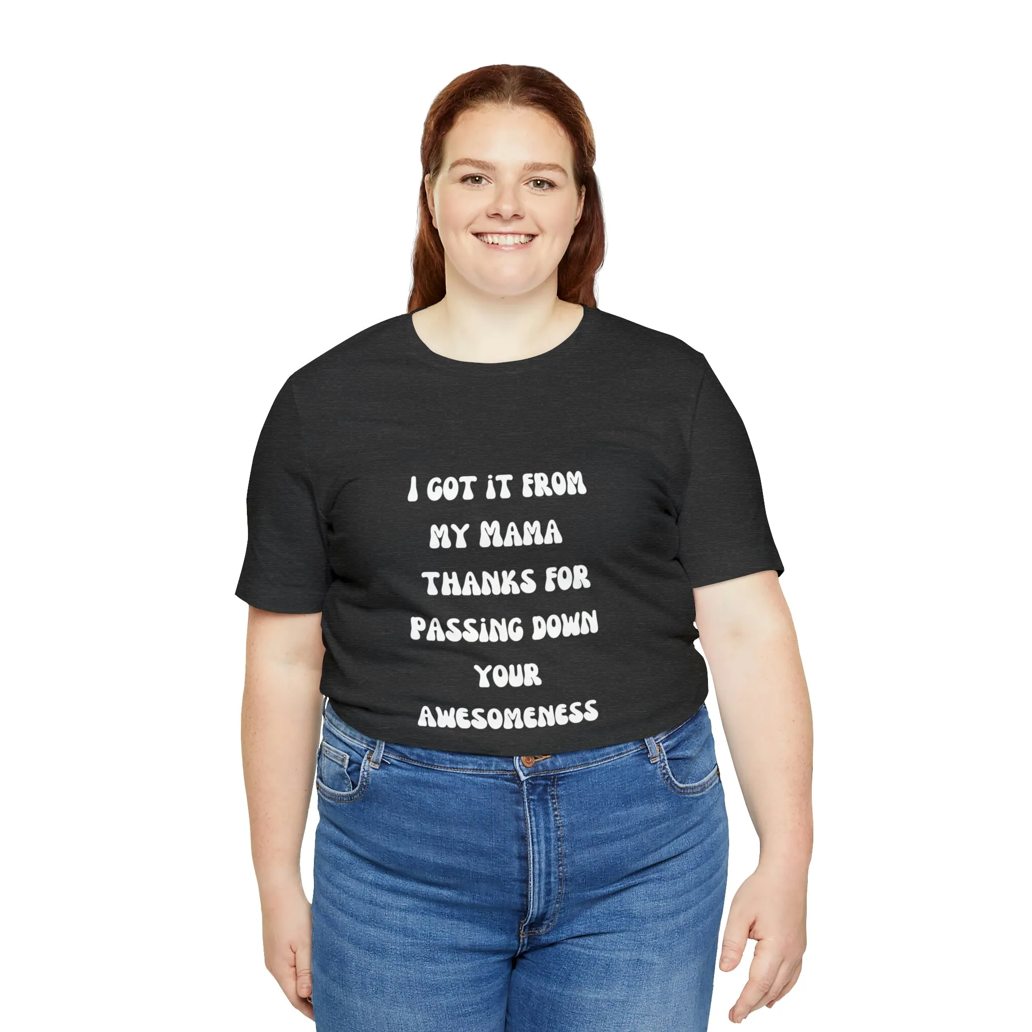 Men and Women Tees |  Short Sleeve Shirt | I got it from my Mama thanks for passing down your awesomeness
