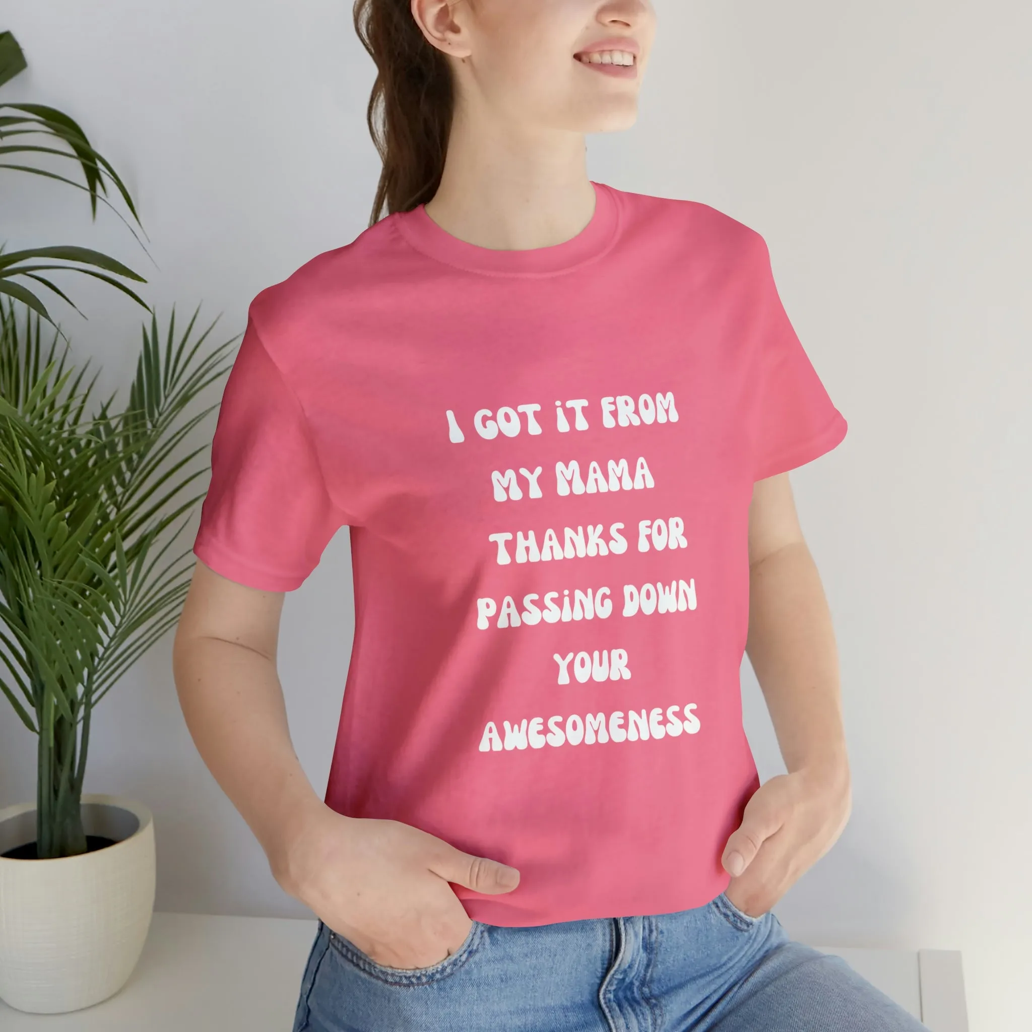 Men and Women Tees |  Short Sleeve Shirt | I got it from my Mama thanks for passing down your awesomeness