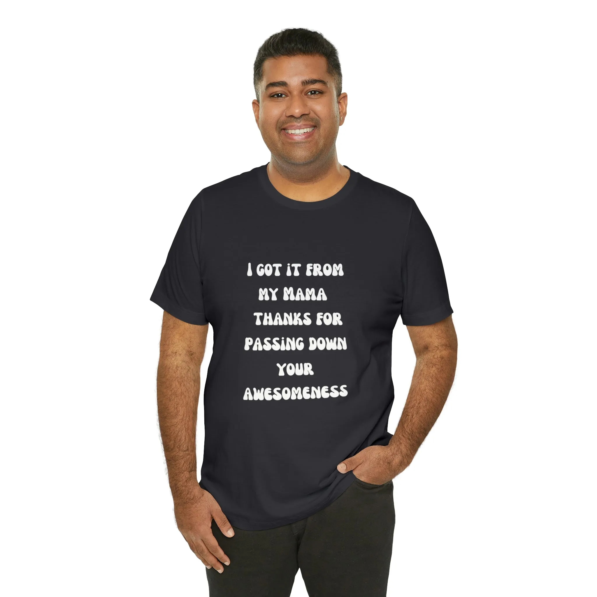 Men and Women Tees |  Short Sleeve Shirt | I got it from my Mama thanks for passing down your awesomeness