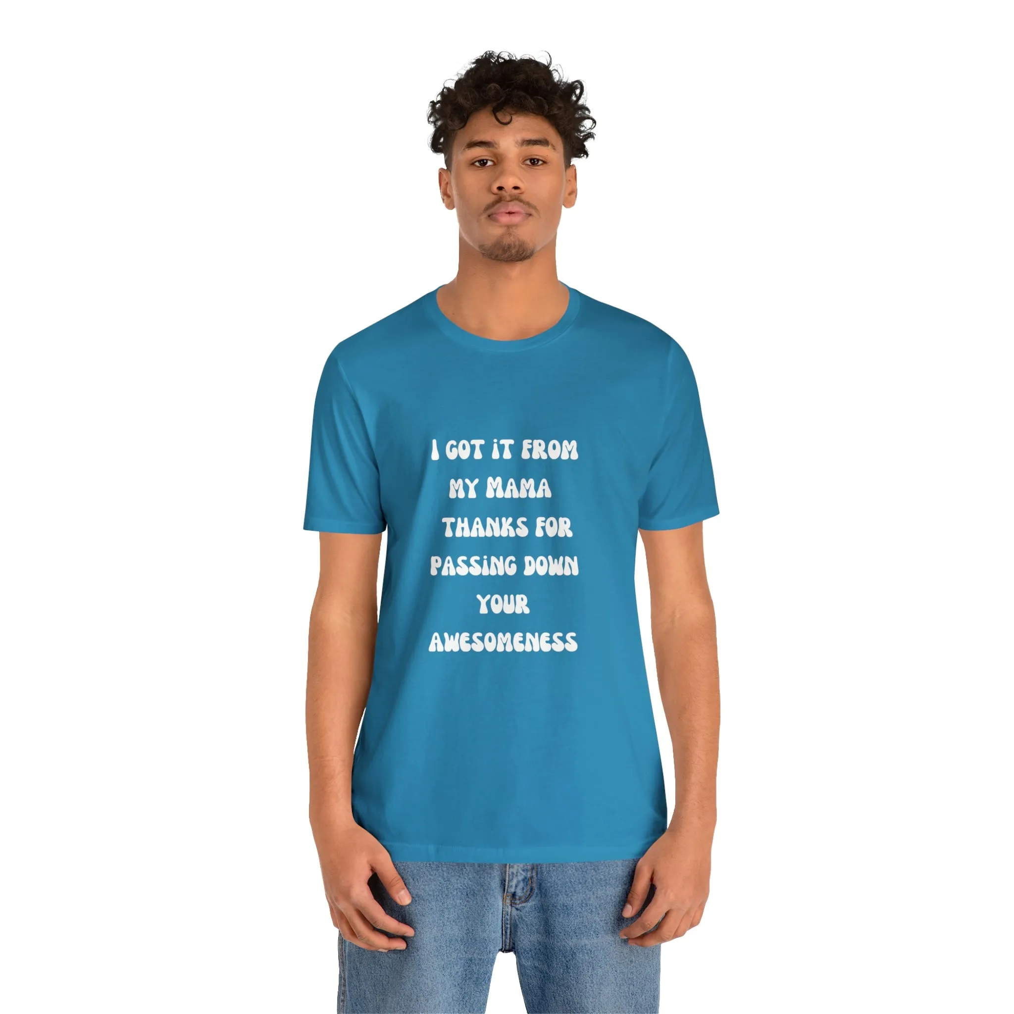Men and Women Tees |  Short Sleeve Shirt | I got it from my Mama thanks for passing down your awesomeness