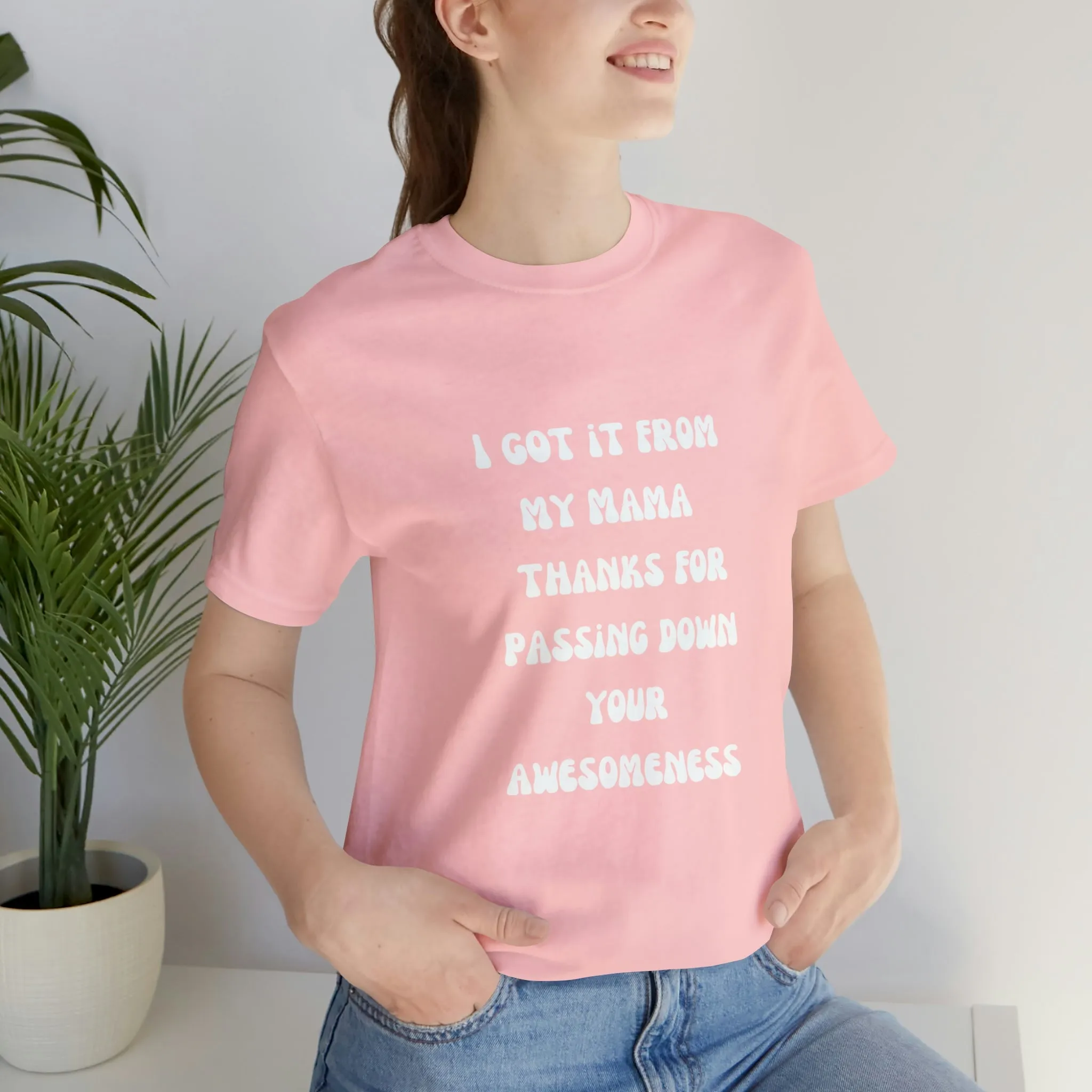Men and Women Tees |  Short Sleeve Shirt | I got it from my Mama thanks for passing down your awesomeness
