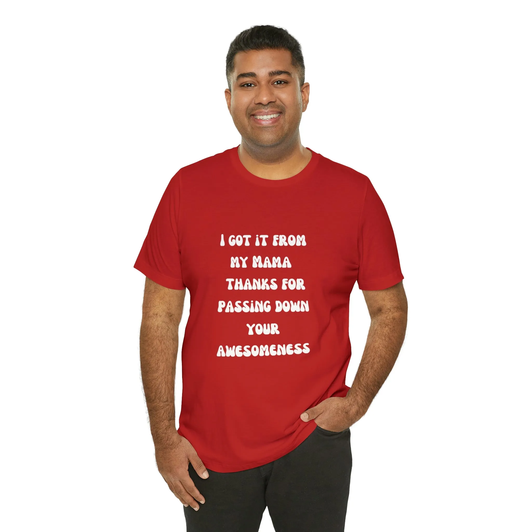 Men and Women Tees |  Short Sleeve Shirt | I got it from my Mama thanks for passing down your awesomeness