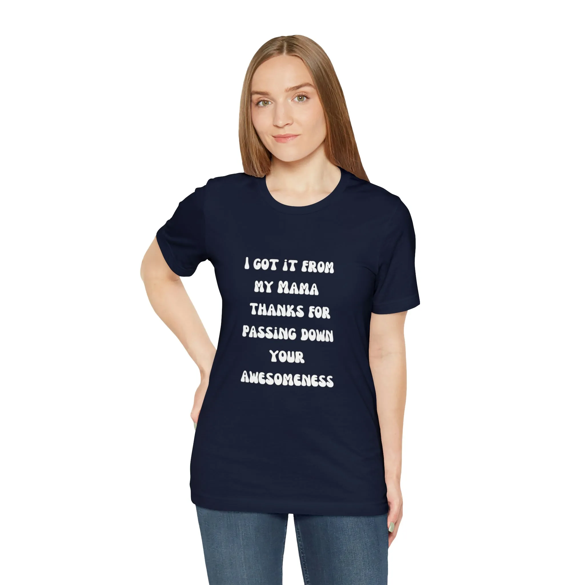 Men and Women Tees |  Short Sleeve Shirt | I got it from my Mama thanks for passing down your awesomeness