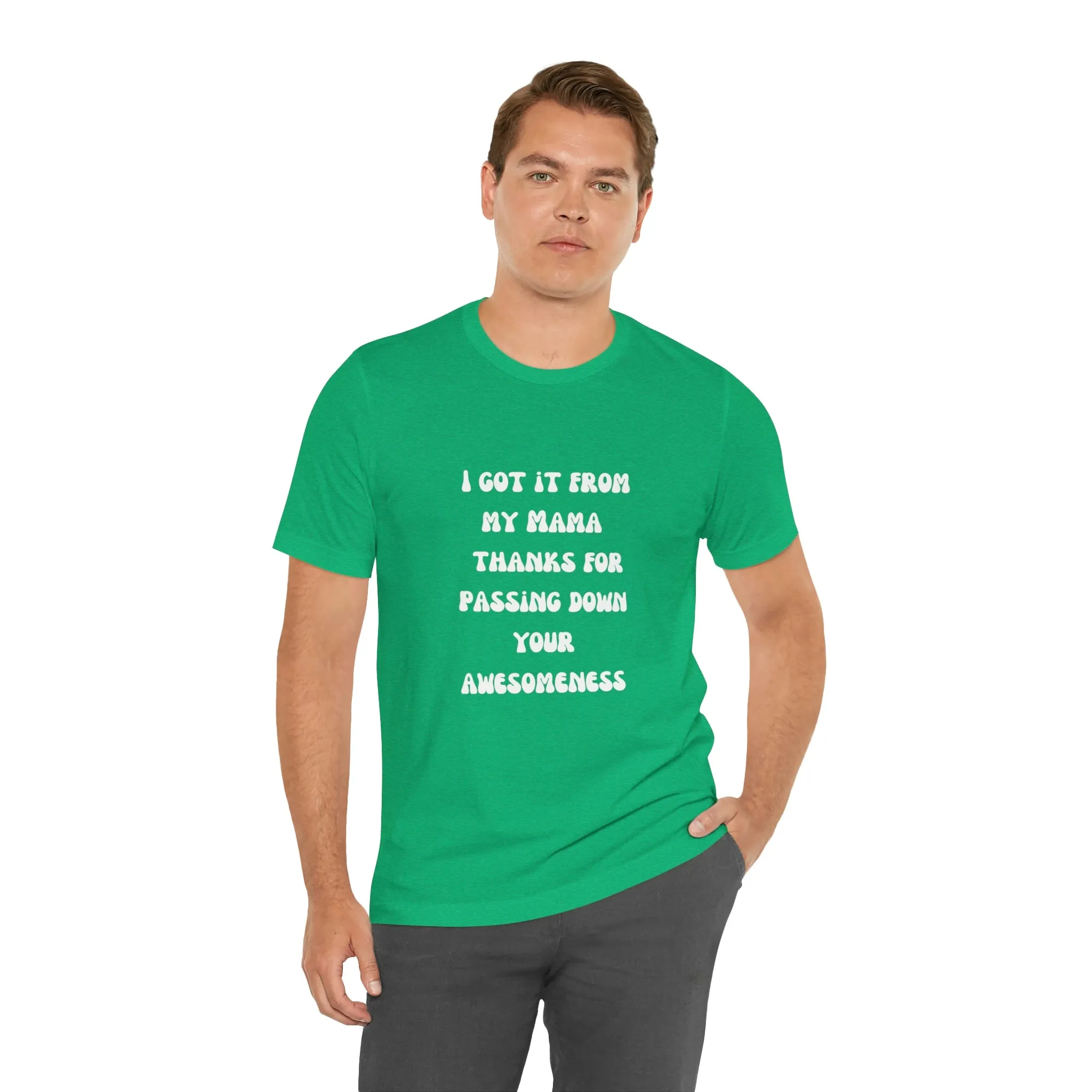 Men and Women Tees |  Short Sleeve Shirt | I got it from my Mama thanks for passing down your awesomeness