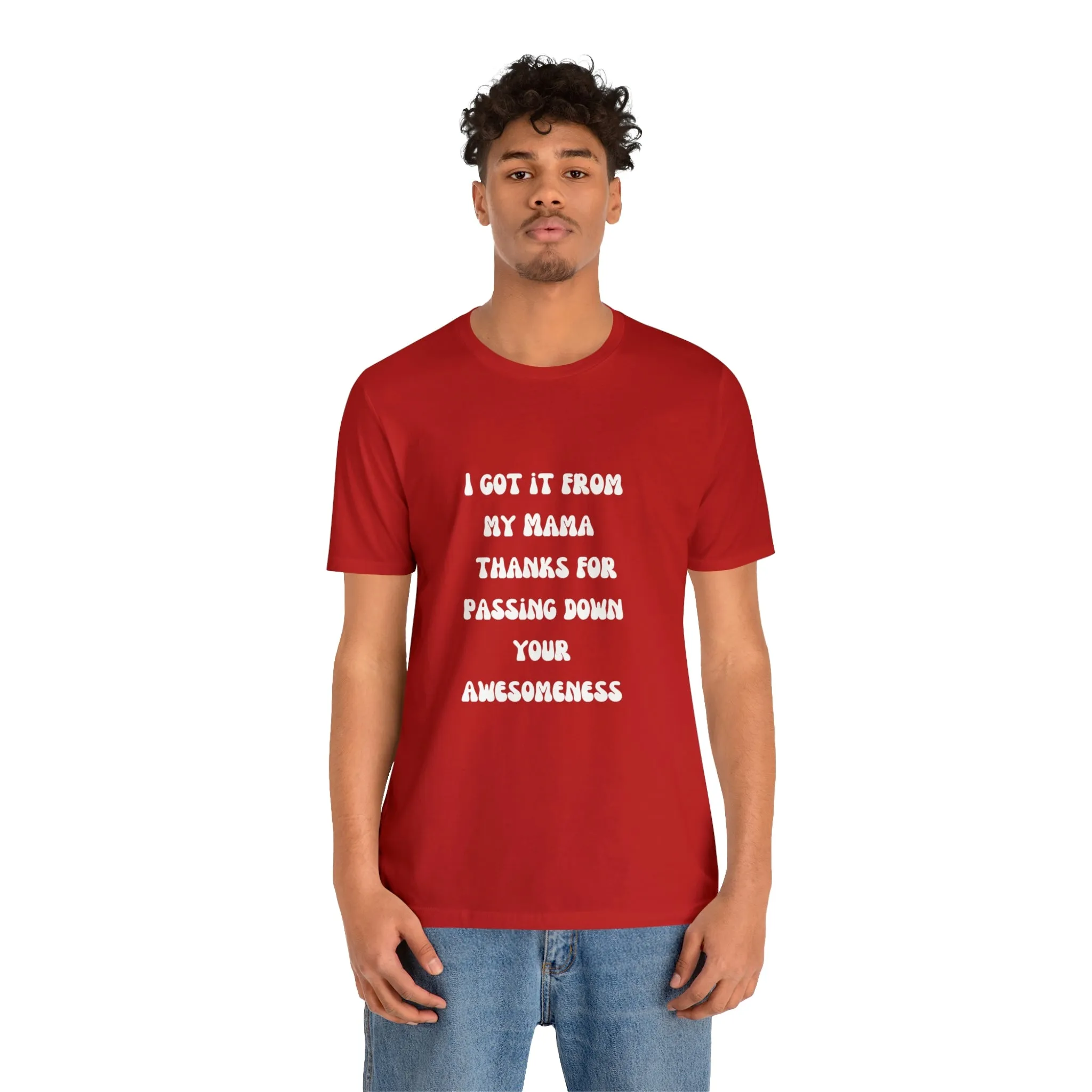 Men and Women Tees |  Short Sleeve Shirt | I got it from my Mama thanks for passing down your awesomeness