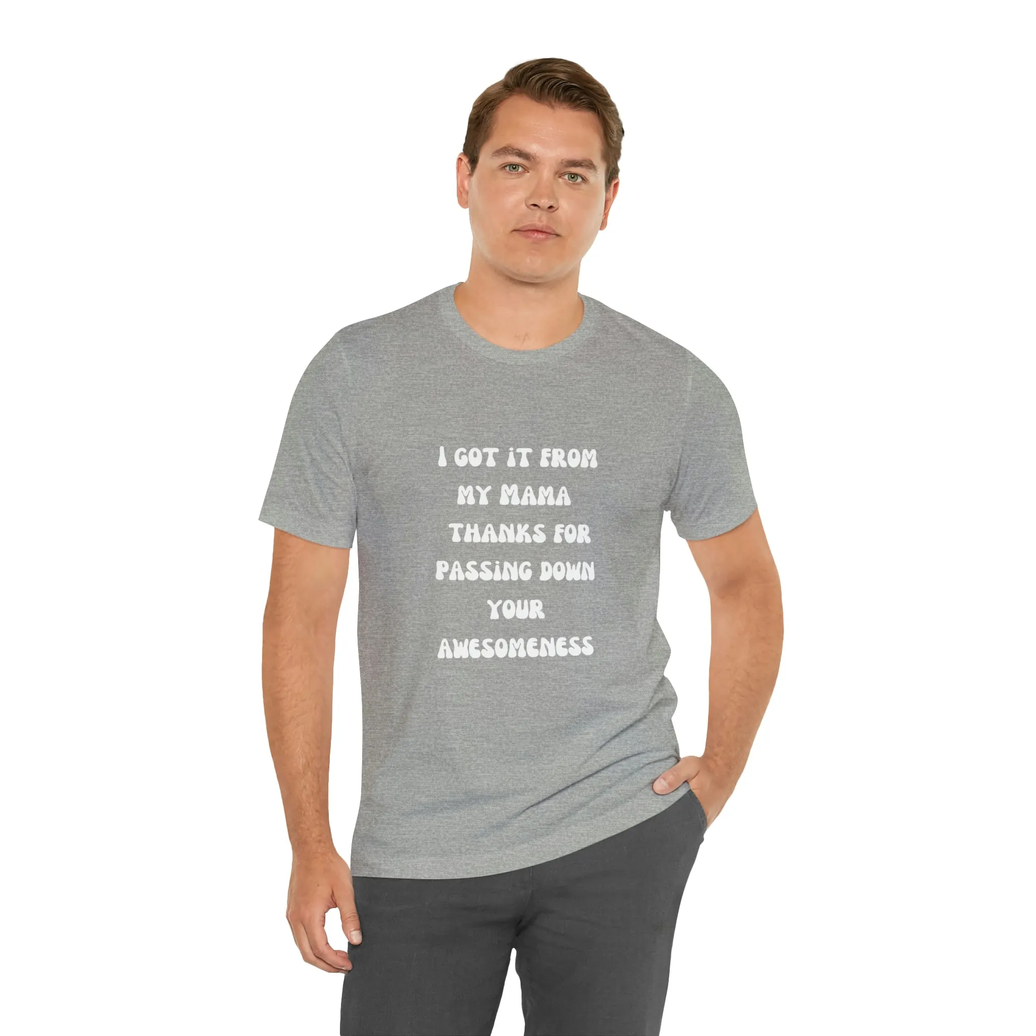 Men and Women Tees |  Short Sleeve Shirt | I got it from my Mama thanks for passing down your awesomeness