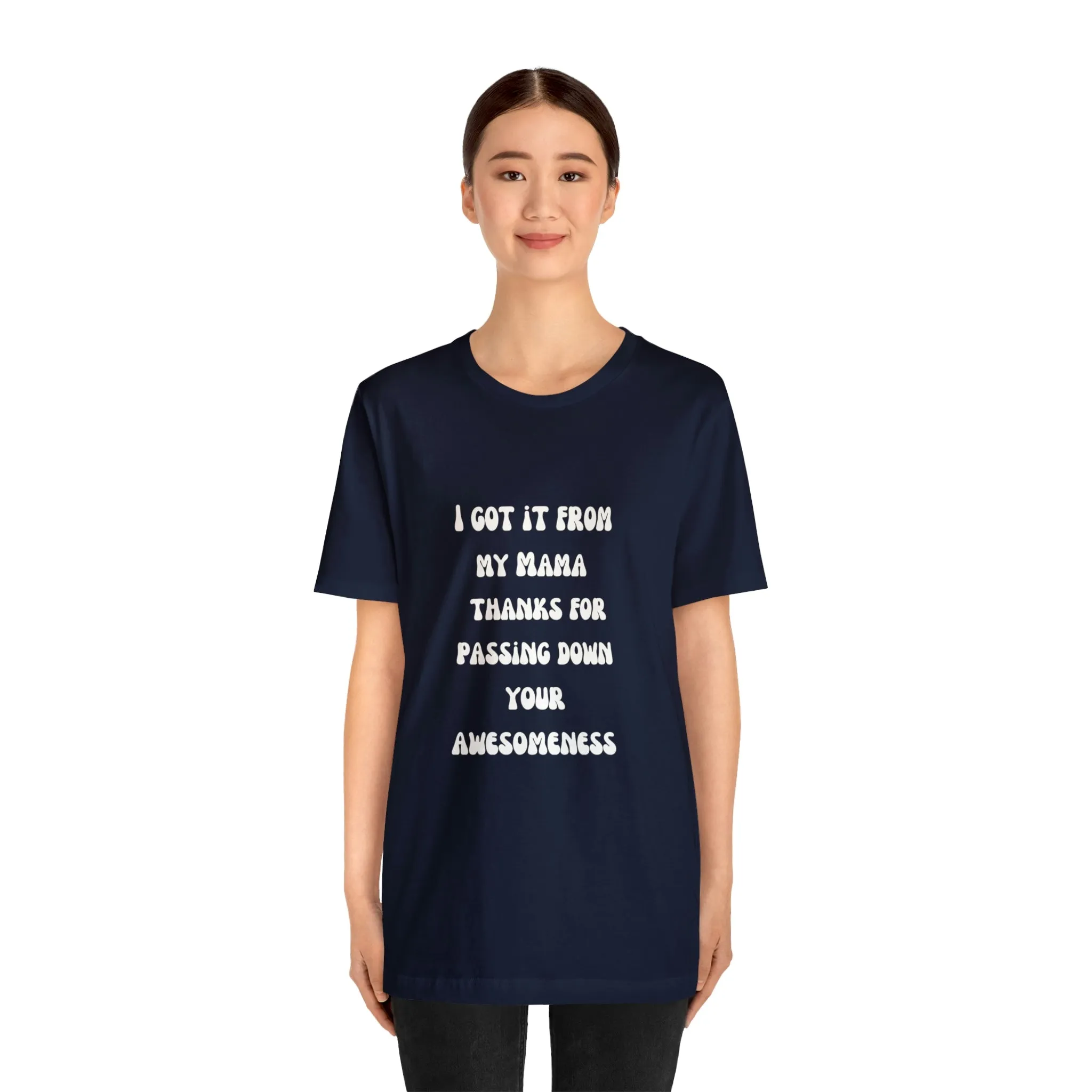 Men and Women Tees |  Short Sleeve Shirt | I got it from my Mama thanks for passing down your awesomeness