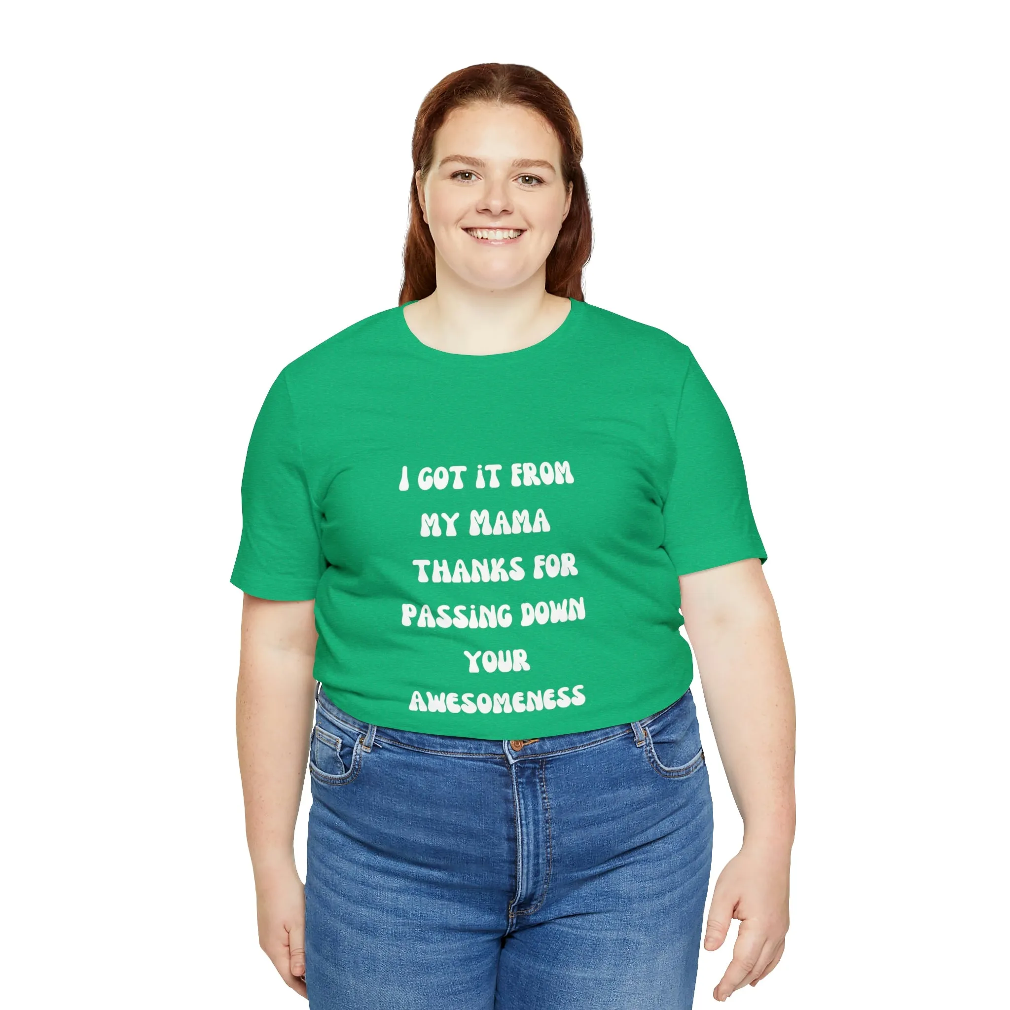 Men and Women Tees |  Short Sleeve Shirt | I got it from my Mama thanks for passing down your awesomeness