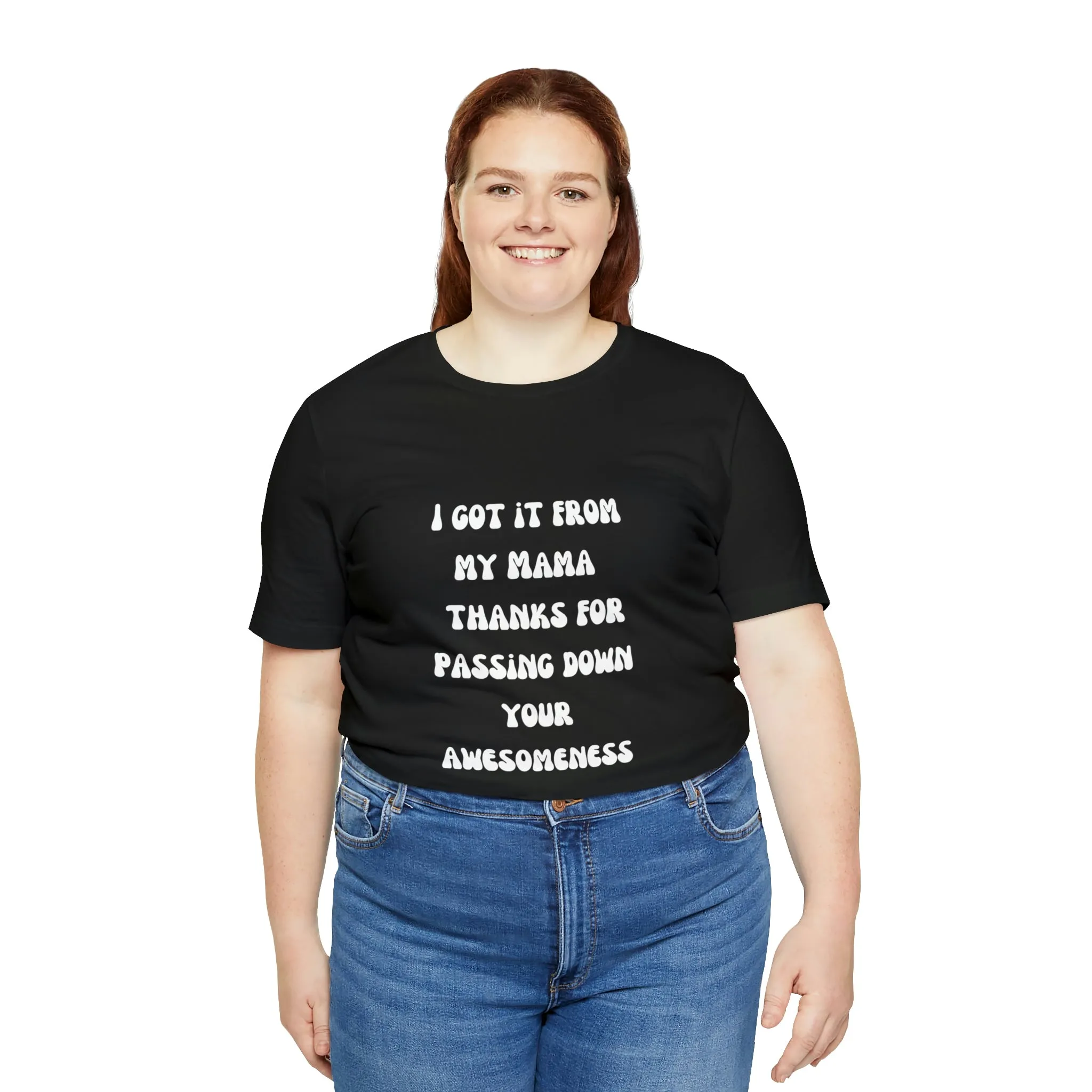 Men and Women Tees |  Short Sleeve Shirt | I got it from my Mama thanks for passing down your awesomeness