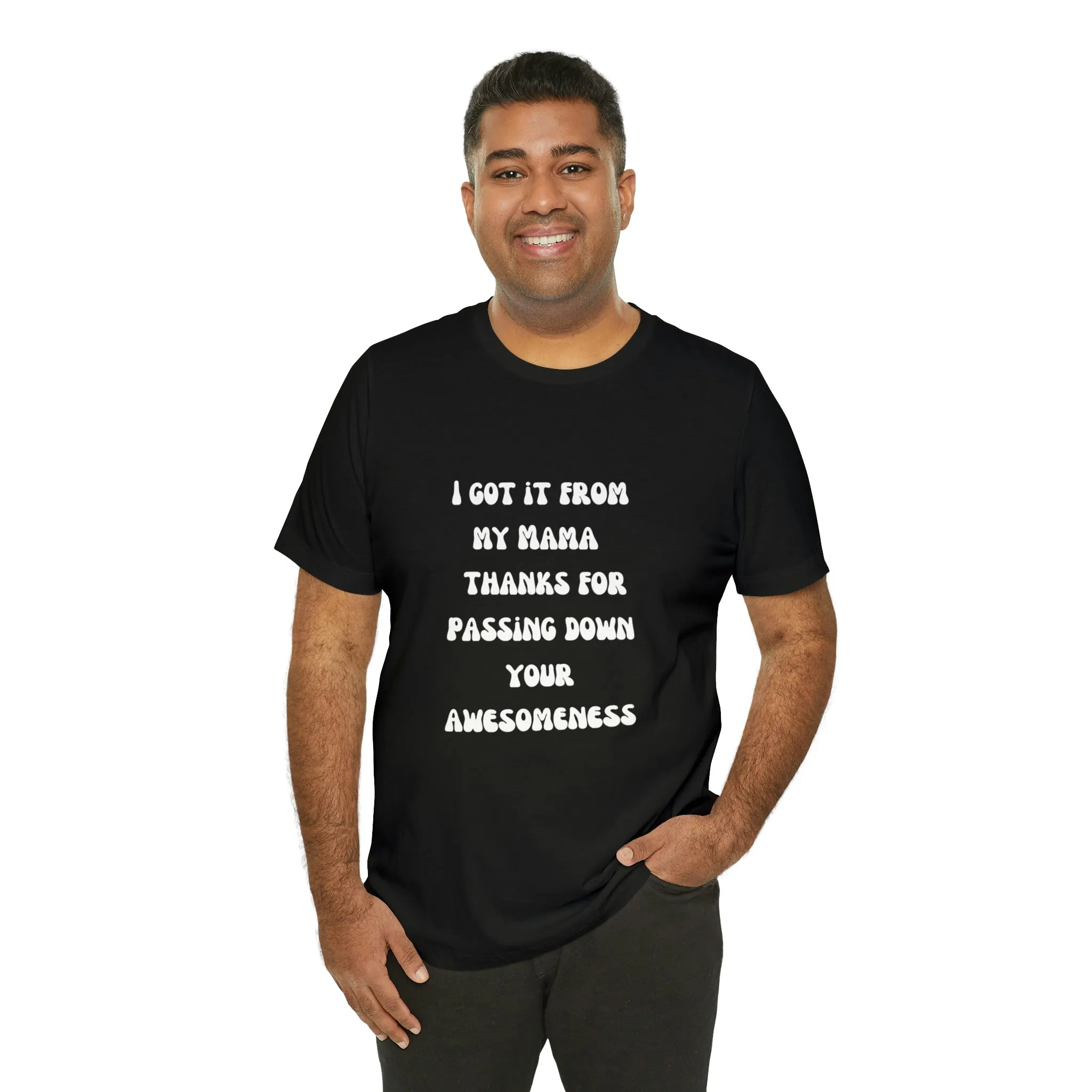 Men and Women Tees |  Short Sleeve Shirt | I got it from my Mama thanks for passing down your awesomeness