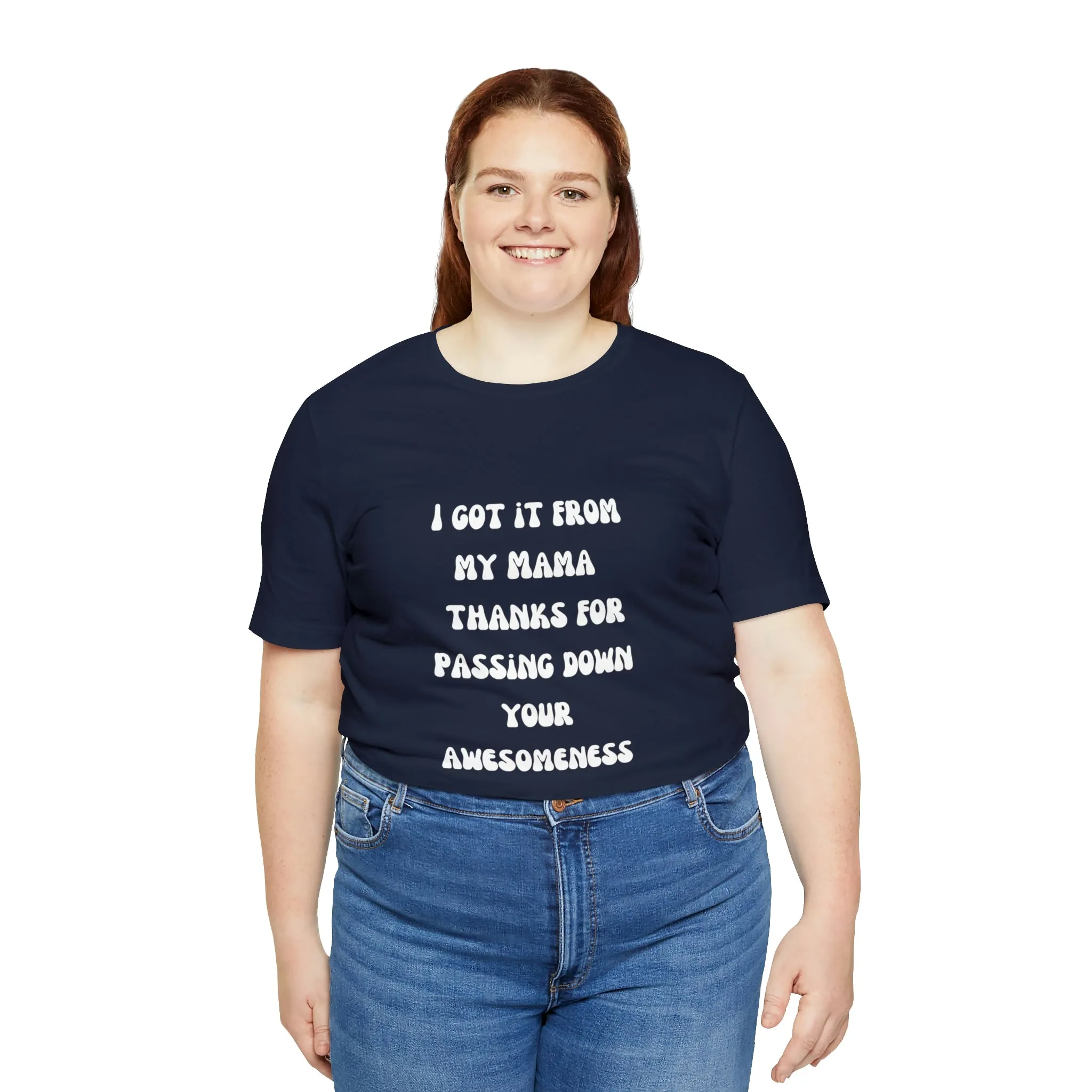 Men and Women Tees |  Short Sleeve Shirt | I got it from my Mama thanks for passing down your awesomeness