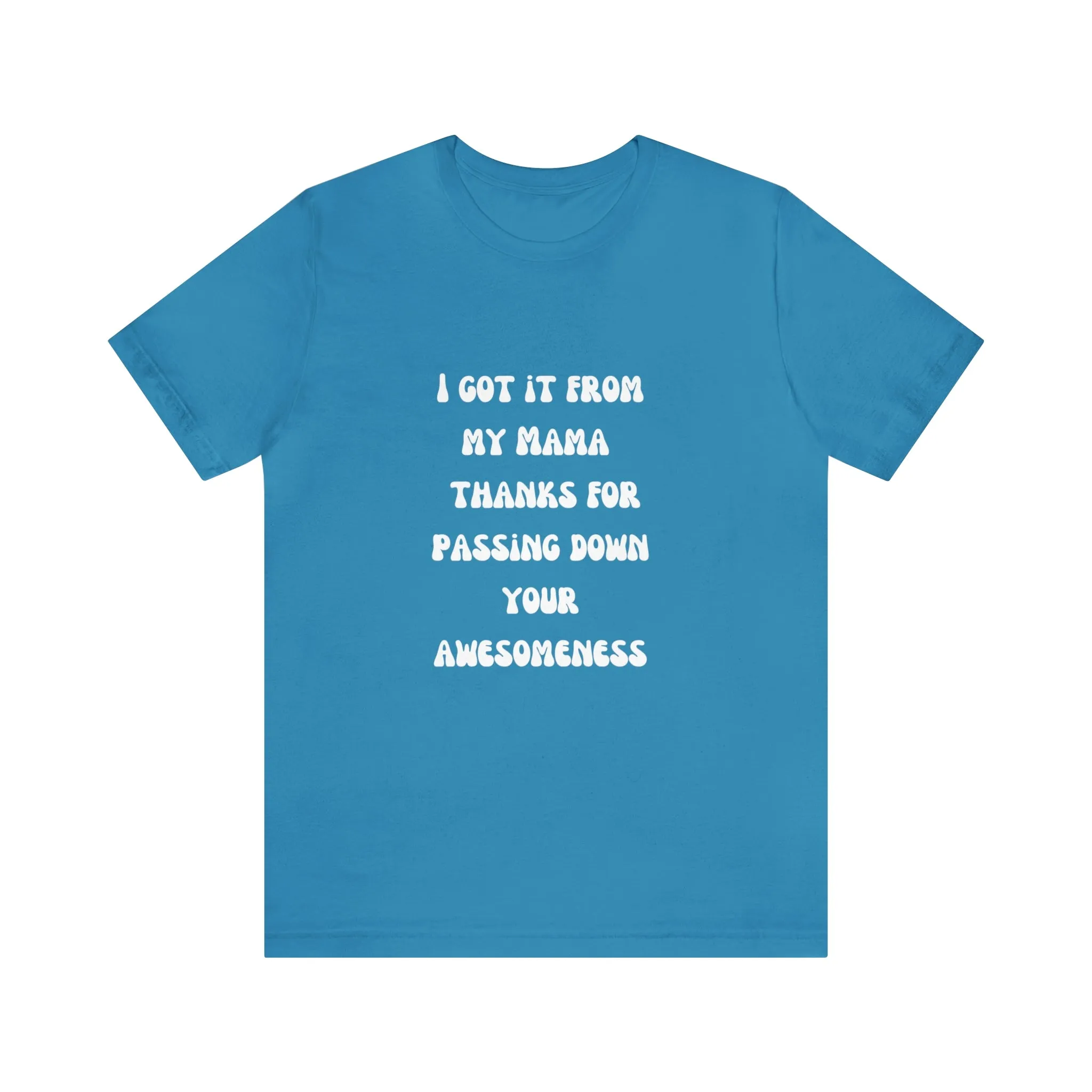 Men and Women Tees |  Short Sleeve Shirt | I got it from my Mama thanks for passing down your awesomeness