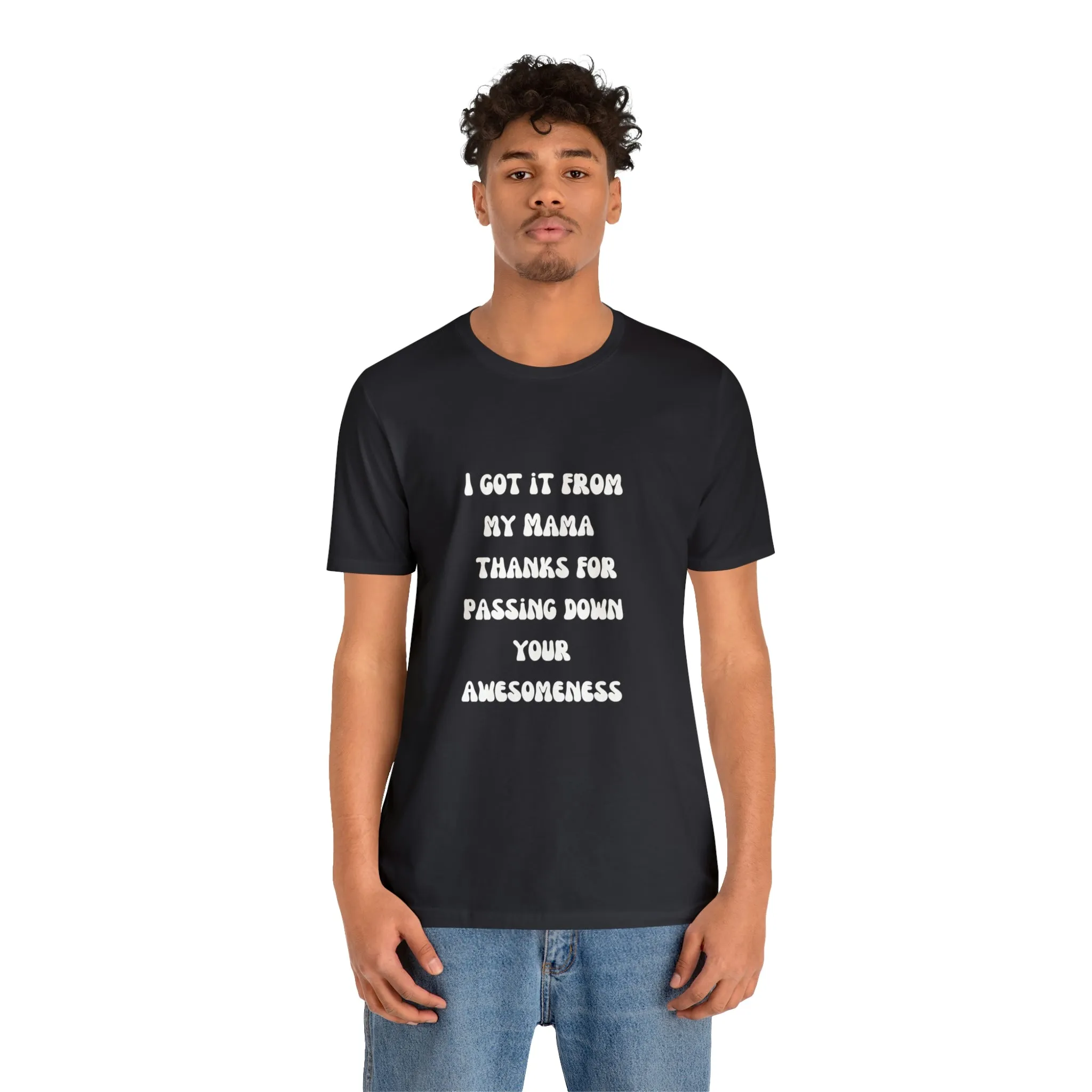 Men and Women Tees |  Short Sleeve Shirt | I got it from my Mama thanks for passing down your awesomeness