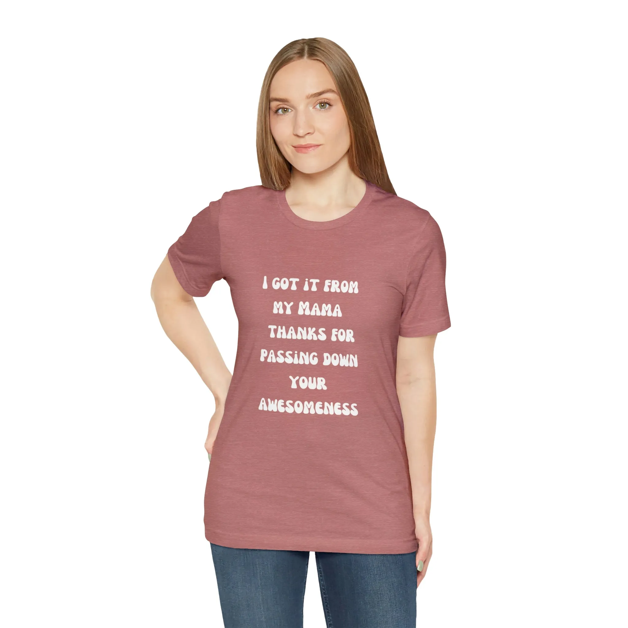 Men and Women Tees |  Short Sleeve Shirt | I got it from my Mama thanks for passing down your awesomeness