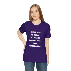 Men and Women Tees |  Short Sleeve Shirt | I got it from my Mama thanks for passing down your awesomeness