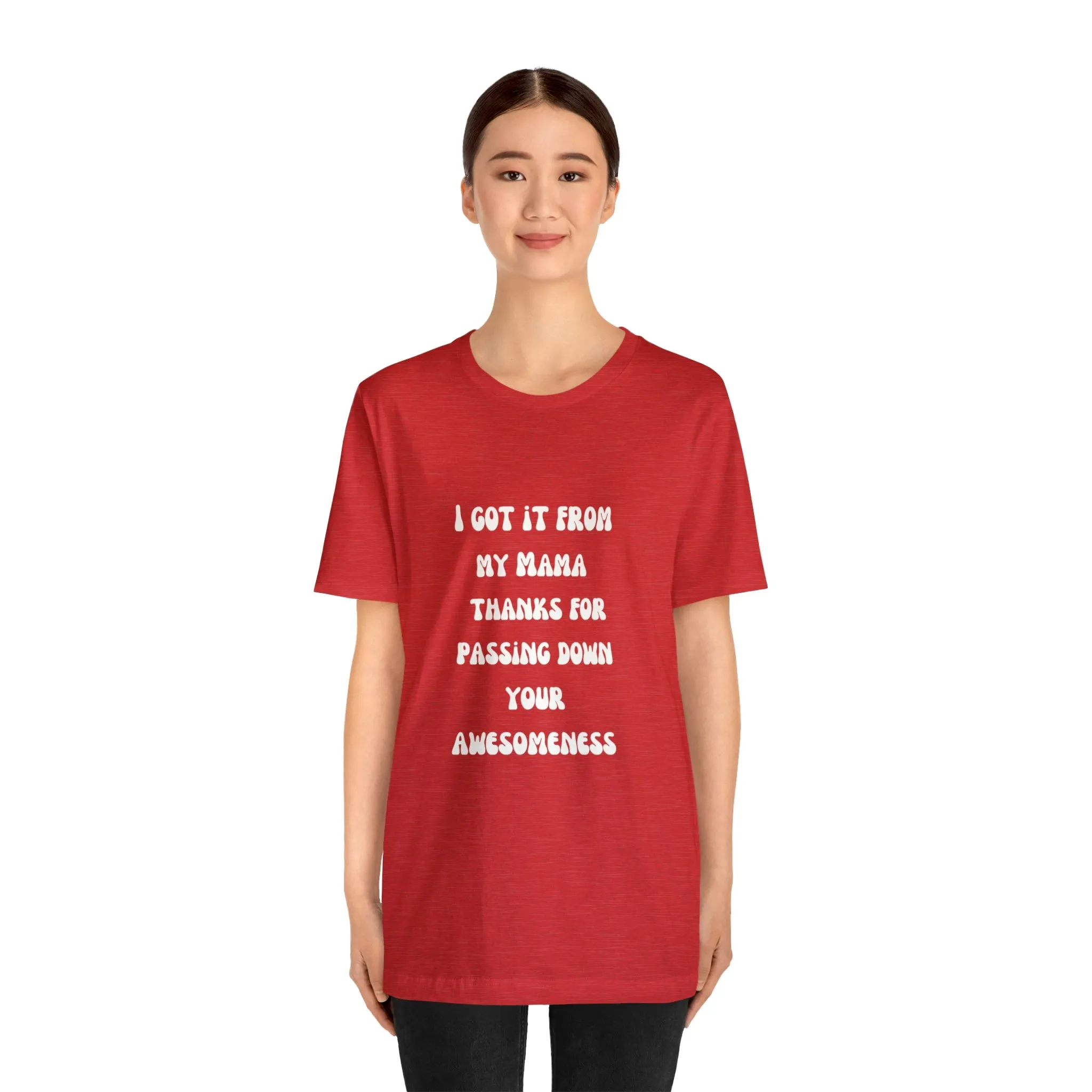 Men and Women Tees |  Short Sleeve Shirt | I got it from my Mama thanks for passing down your awesomeness