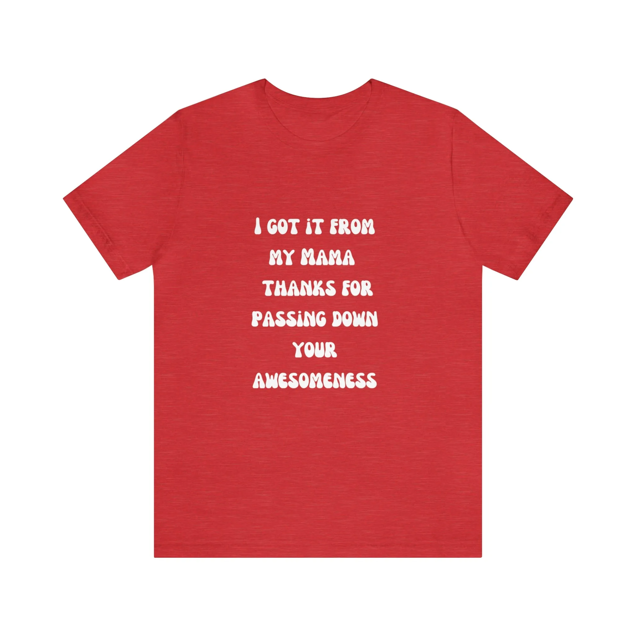 Men and Women Tees |  Short Sleeve Shirt | I got it from my Mama thanks for passing down your awesomeness